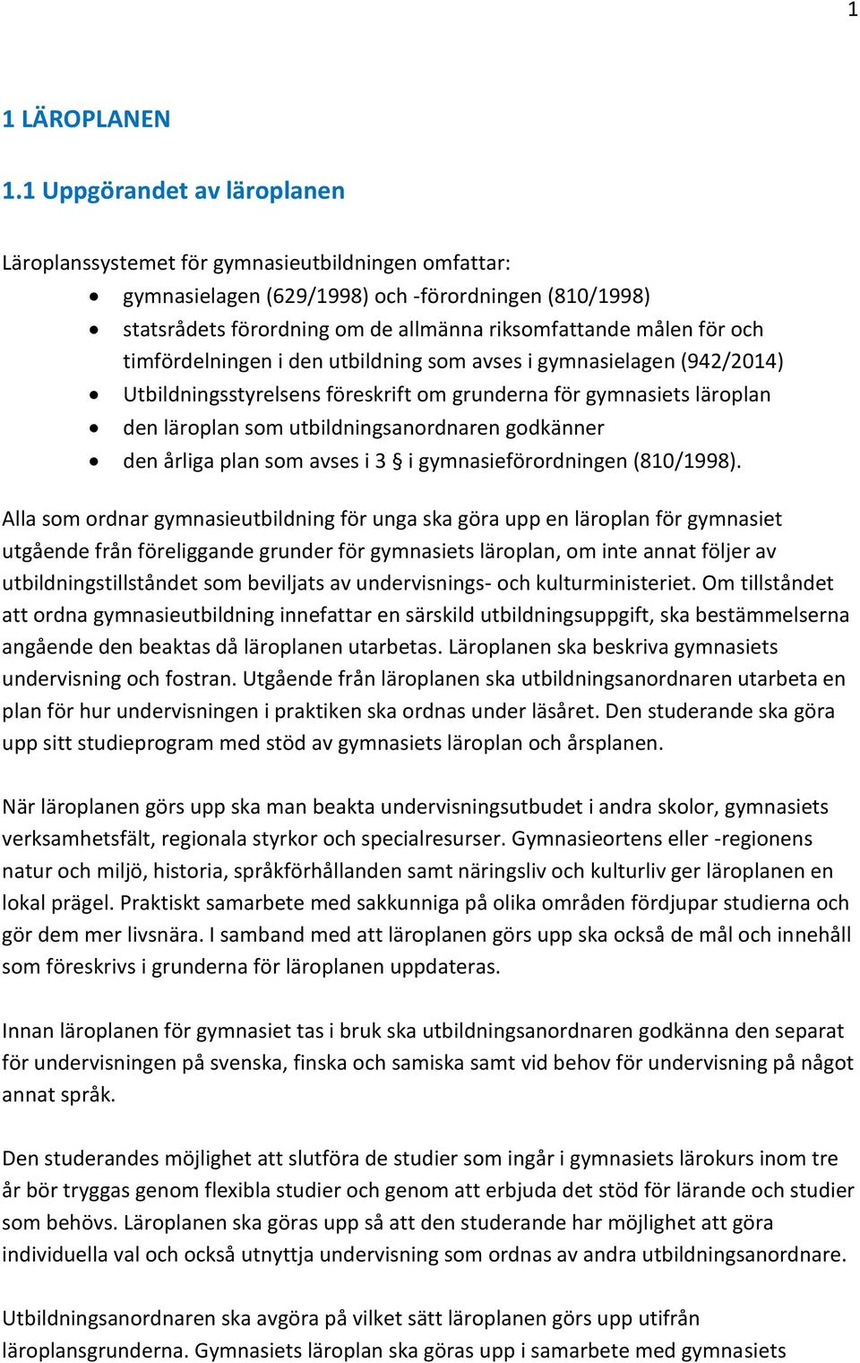 och timfördelningen i den utbildning som avses i gymnasielagen (942/2014) Utbildningsstyrelsens föreskrift om grunderna för gymnasiets läroplan den läroplan som utbildningsanordnaren godkänner den