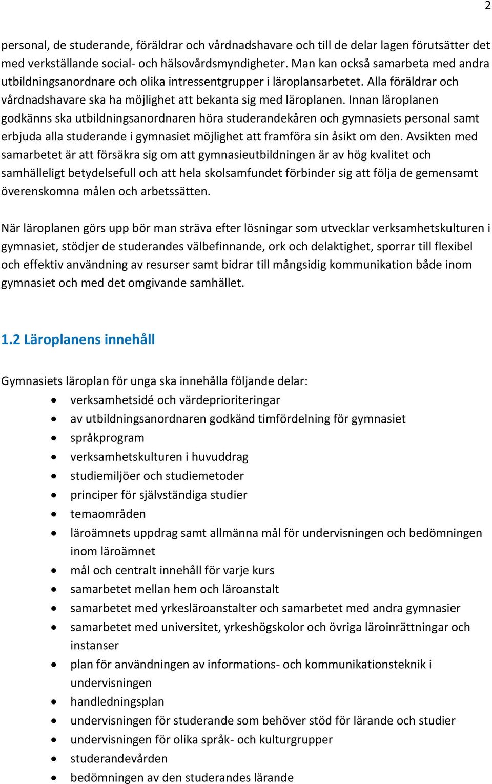 Innan läroplanen godkänns ska utbildningsanordnaren höra studerandekåren och gymnasiets personal samt erbjuda alla studerande i gymnasiet möjlighet att framföra sin åsikt om den.