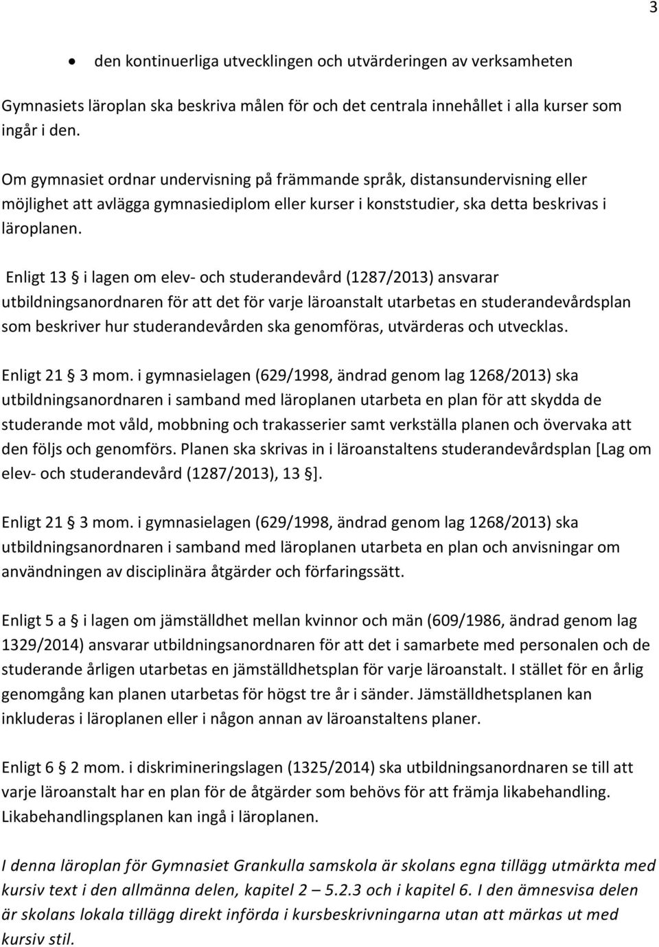 Enligt 13 i lagen om elev- och studerandevård (1287/2013) ansvarar utbildningsanordnaren för att det för varje läroanstalt utarbetas en studerandevårdsplan som beskriver hur studerandevården ska