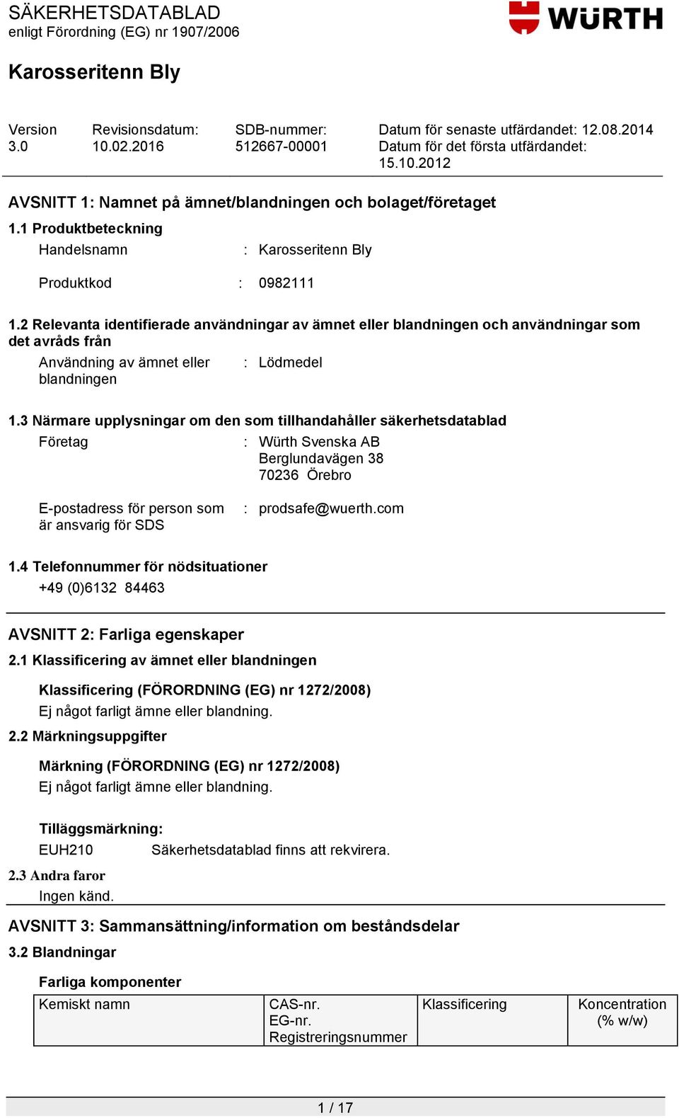 3 Närmare upplysningar om den som tillhandahåller säkerhetsdatablad Företag : Würth Svenska AB Berglundavägen 38 70236 Örebro E-postadress för person som är ansvarig för SDS : prodsafe@wuerth.com 1.
