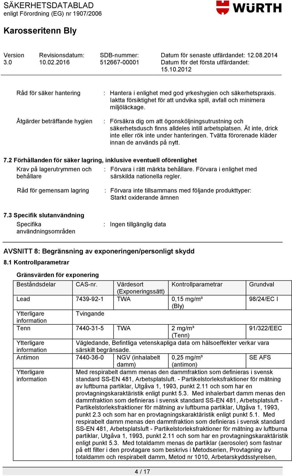 Tvätta förorenade kläder innan de används på nytt. 7.2 Förhållanden för säker lagring, inklusive eventuell oförenlighet Krav på lagerutrymmen och behållare : Förvara i rätt märkta behållare.