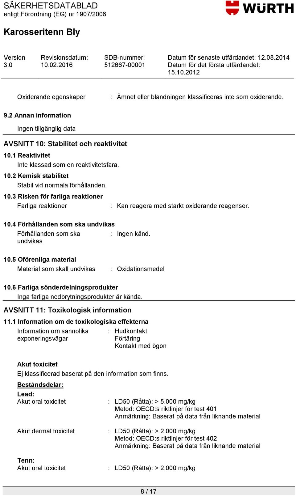 10.4 Förhållanden som ska undvikas Förhållanden som ska undvikas : Ingen känd. 10.5 Oförenliga material Material som skall undvikas : Oxidationsmedel 10.