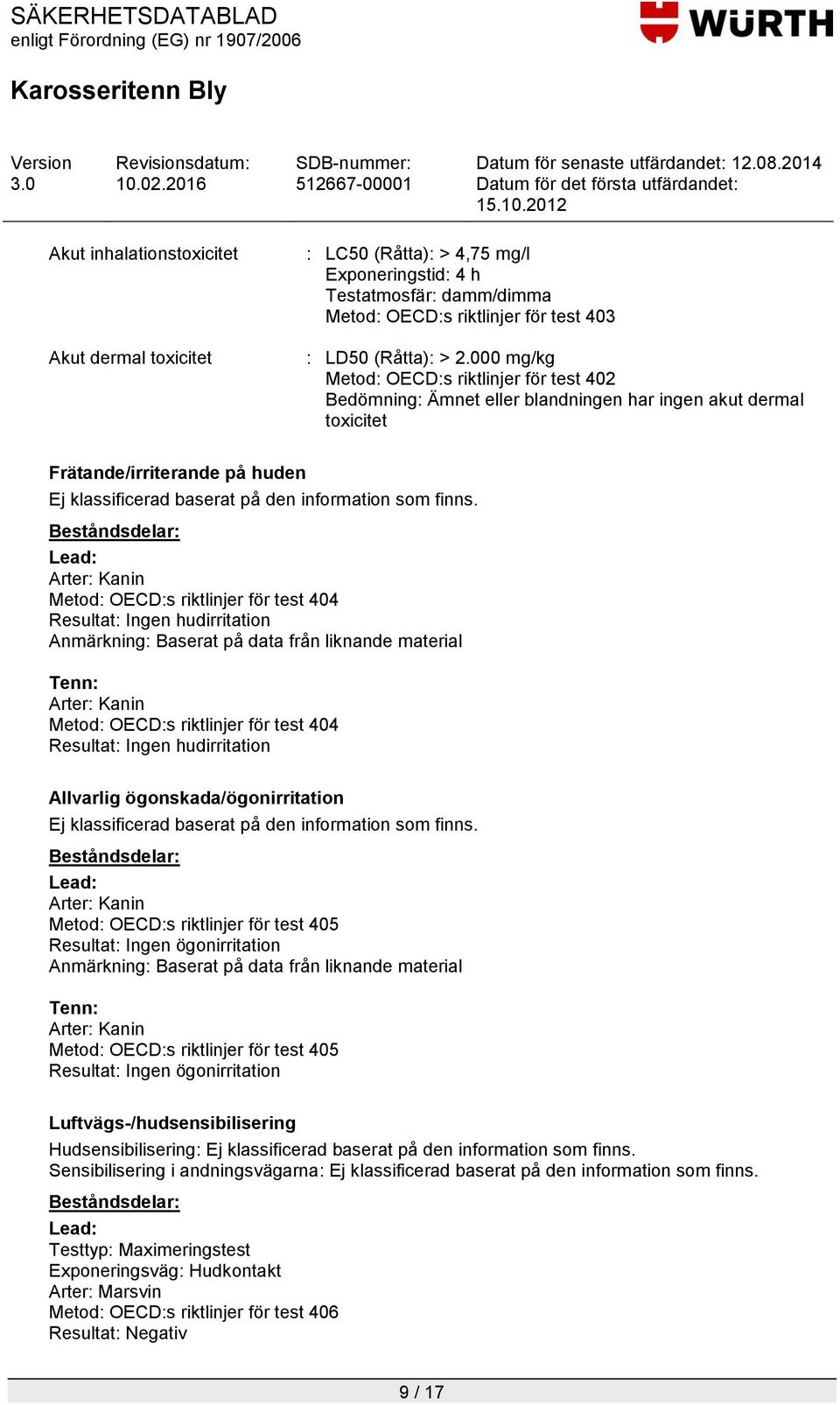 Resultat: Ingen hudirritation Tenn: Arter: Kanin Metod: OECD:s riktlinjer för test 404 Resultat: Ingen hudirritation Allvarlig ögonskada/ögonirritation Arter: Kanin Metod: OECD:s riktlinjer för test