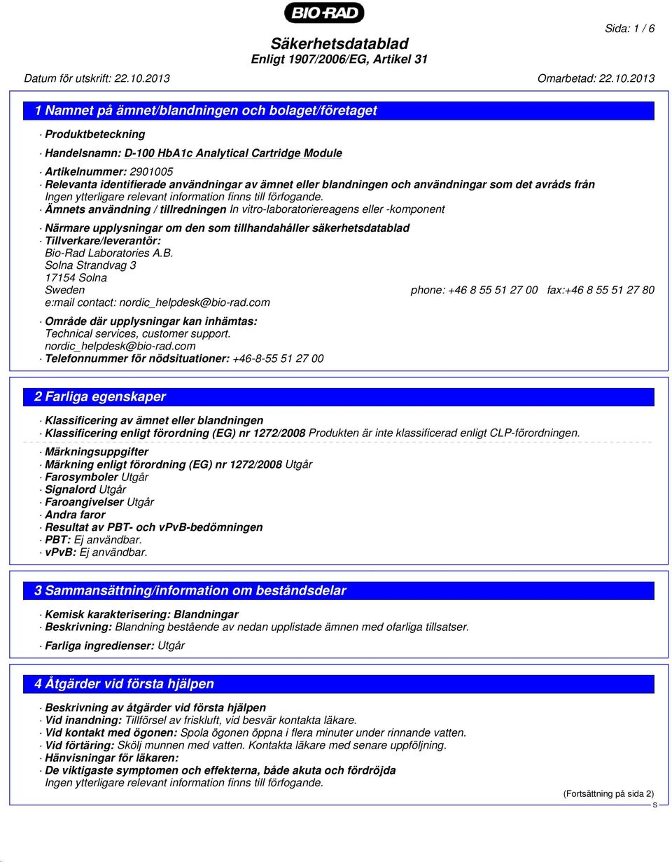 Ämnets användning / tillredningen In vitro-laboratoriereagens eller -komponent Närmare upplysningar om den som tillhandahåller säkerhetsdatablad Tillverkare/leverantör: Bi