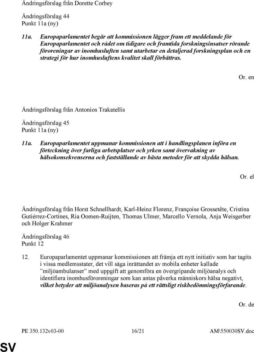 detaljerad forskningsplan och en strategi för hur inomhusluftens kvalitet skall förbättras. Ändringsförslag från Antonios Trakatellis Ändringsförslag 45 Punkt 11a (ny) 11a.