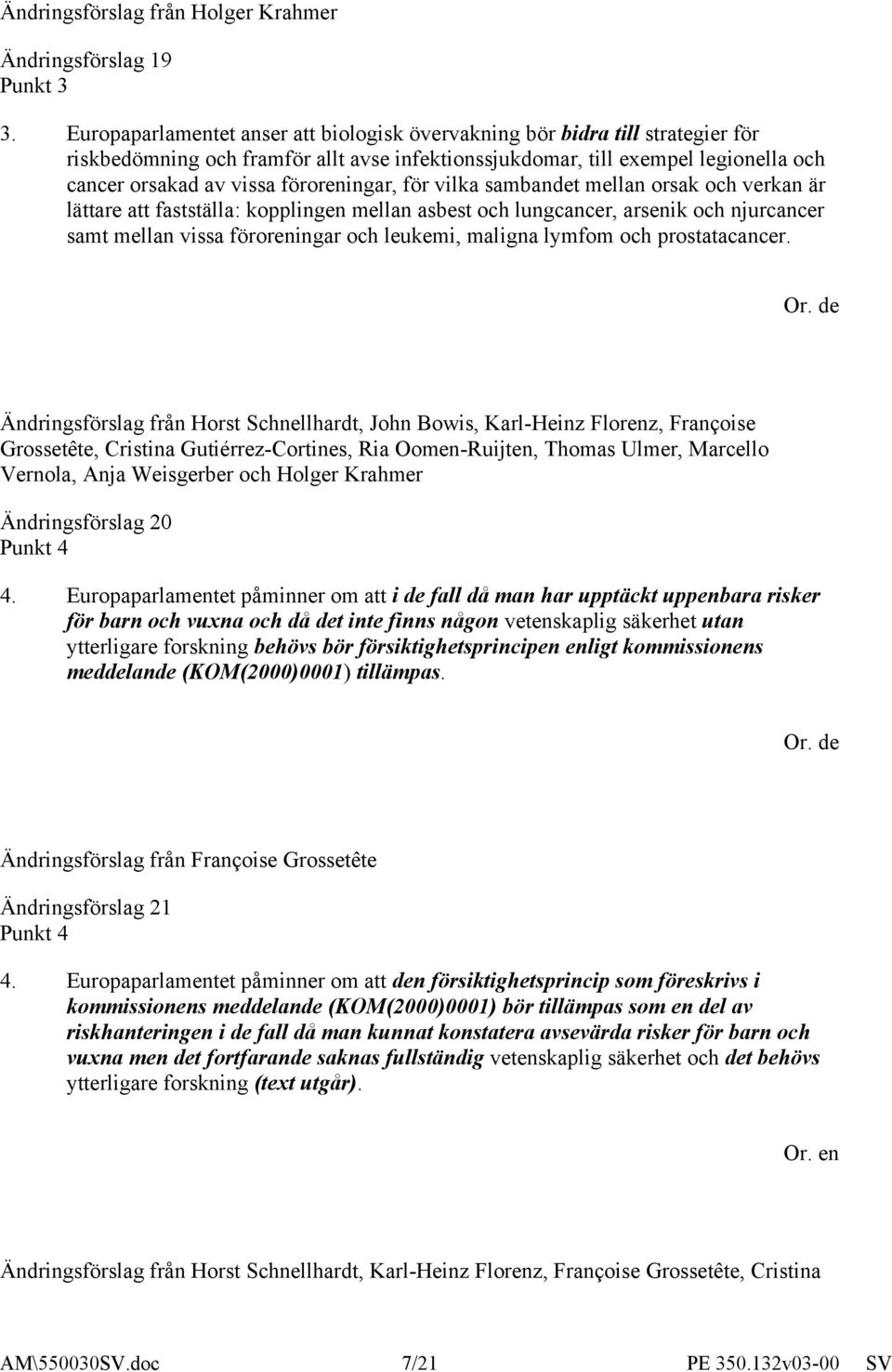 föroreningar, för vilka sambandet mellan orsak och verkan är lättare att fastställa: kopplingen mellan asbest och lungcancer, arsenik och njurcancer samt mellan vissa föroreningar och leukemi,