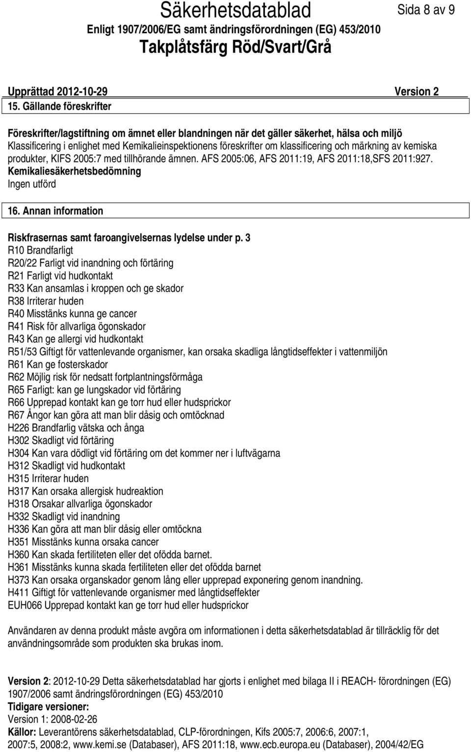 och märkning av kemiska produkter, KIFS 2005:7 med tillhörande ämnen. AFS 2005:06, AFS 2011:19, AFS 2011:18,SFS 2011:927. Kemikaliesäkerhetsbedömning Ingen utförd 16.