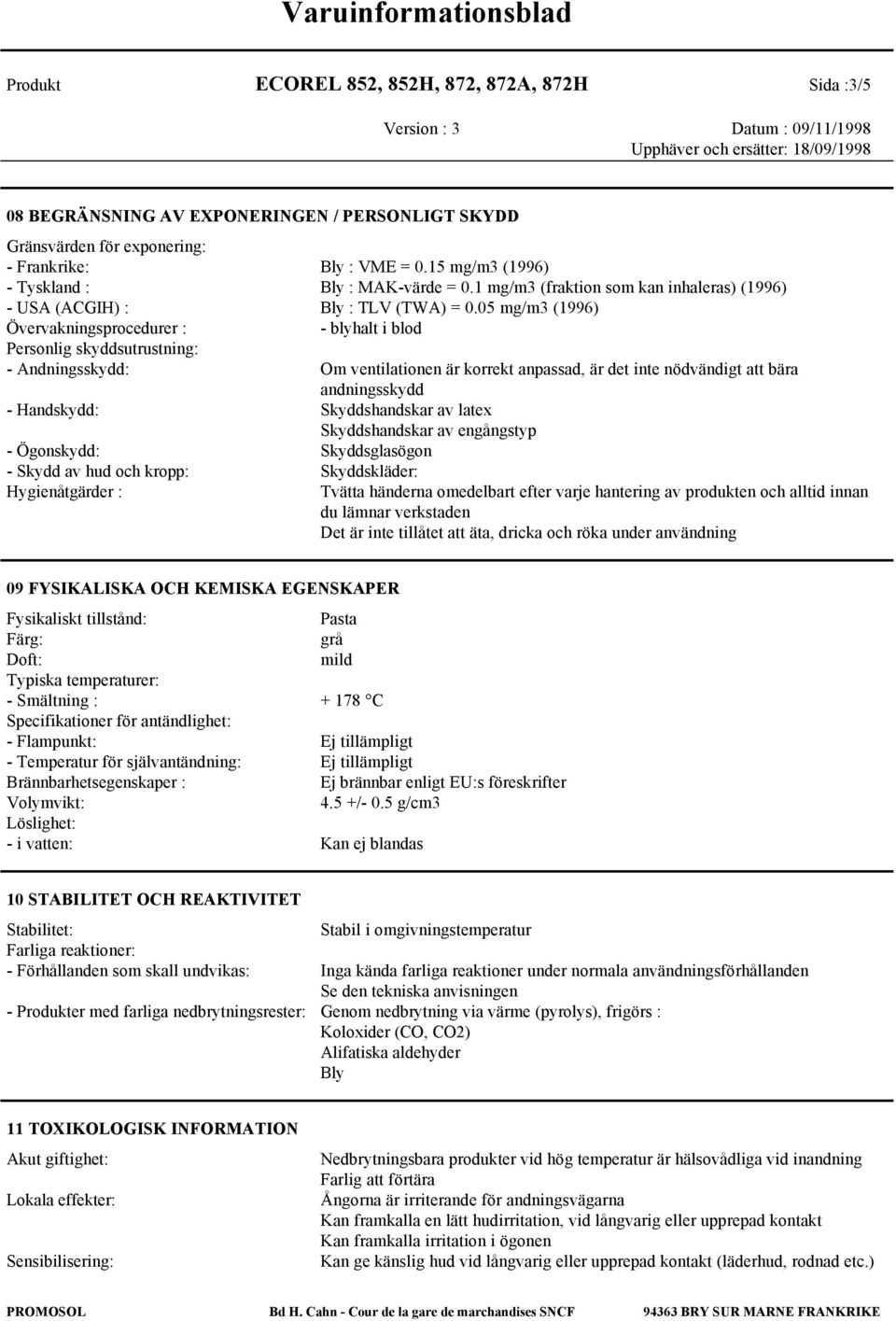 05 mg/m3 (1996) Övervakningsprocedurer : - blyhalt i blod Personlig skyddsutrustning: - Andningsskydd: Om ventilationen är korrekt anpassad, är det inte nödvändigt att bära andningsskydd - Handskydd: