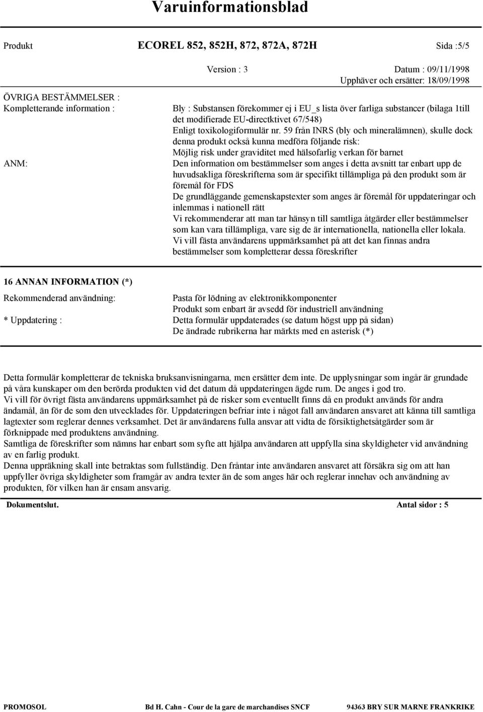 59 från INRS (bly och mineralämnen), skulle dock denna produkt också kunna medföra följande risk: Möjlig risk under graviditet med hälsofarlig verkan för barnet Den information om bestämmelser som