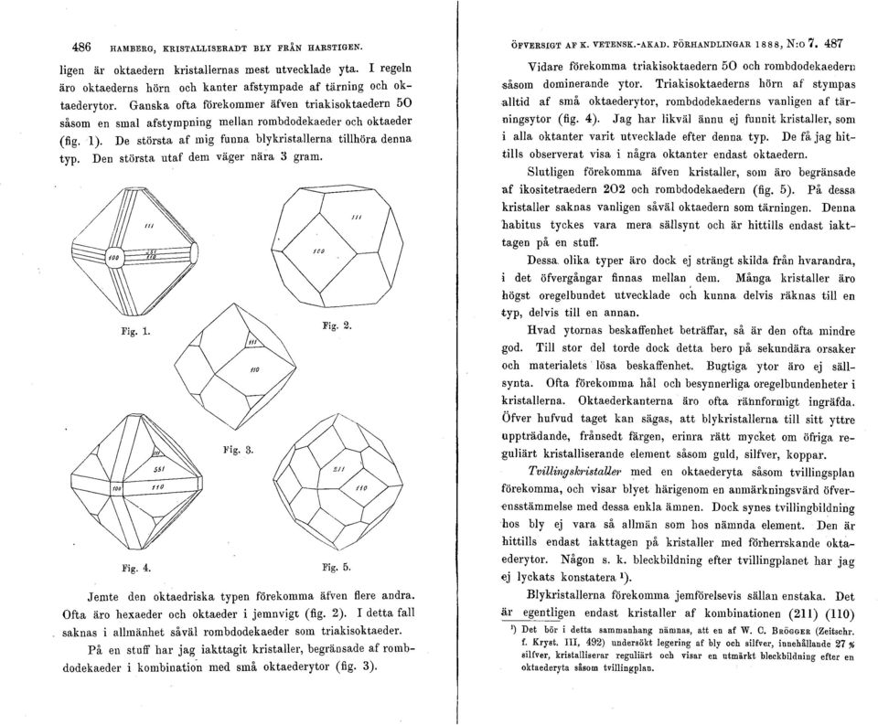 Den största ut af dem väger nära 3 gram. Fig.4. Fig.2. Fig.5. J emte den oktaedriska typen förekomma äfven flere andra. Ofta äro hexaeder och oktaeder i jemnvigt (fig. 2).