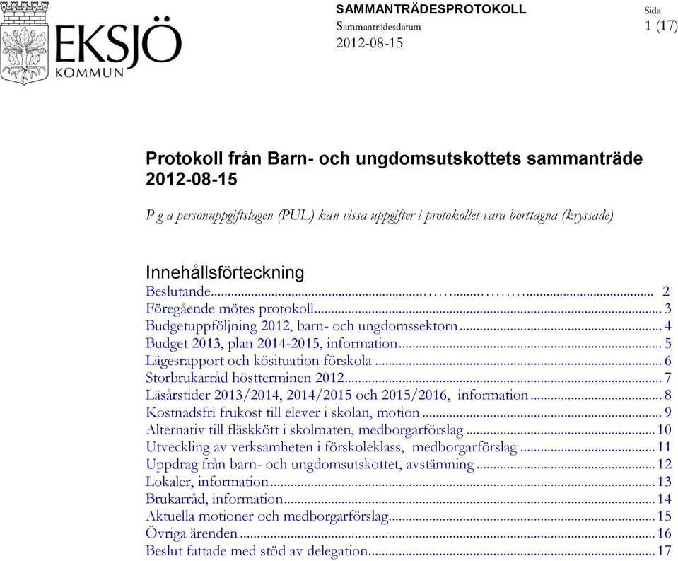 .. 5 Lägesrapport och kösituation förskola... 6 Storbrukarråd höstterminen 2012... 7 Läsårstider 2013/2014, 2014/2015 och 2015/2016, information... 8 Kostnadsfri frukost till elever i skolan, motion.