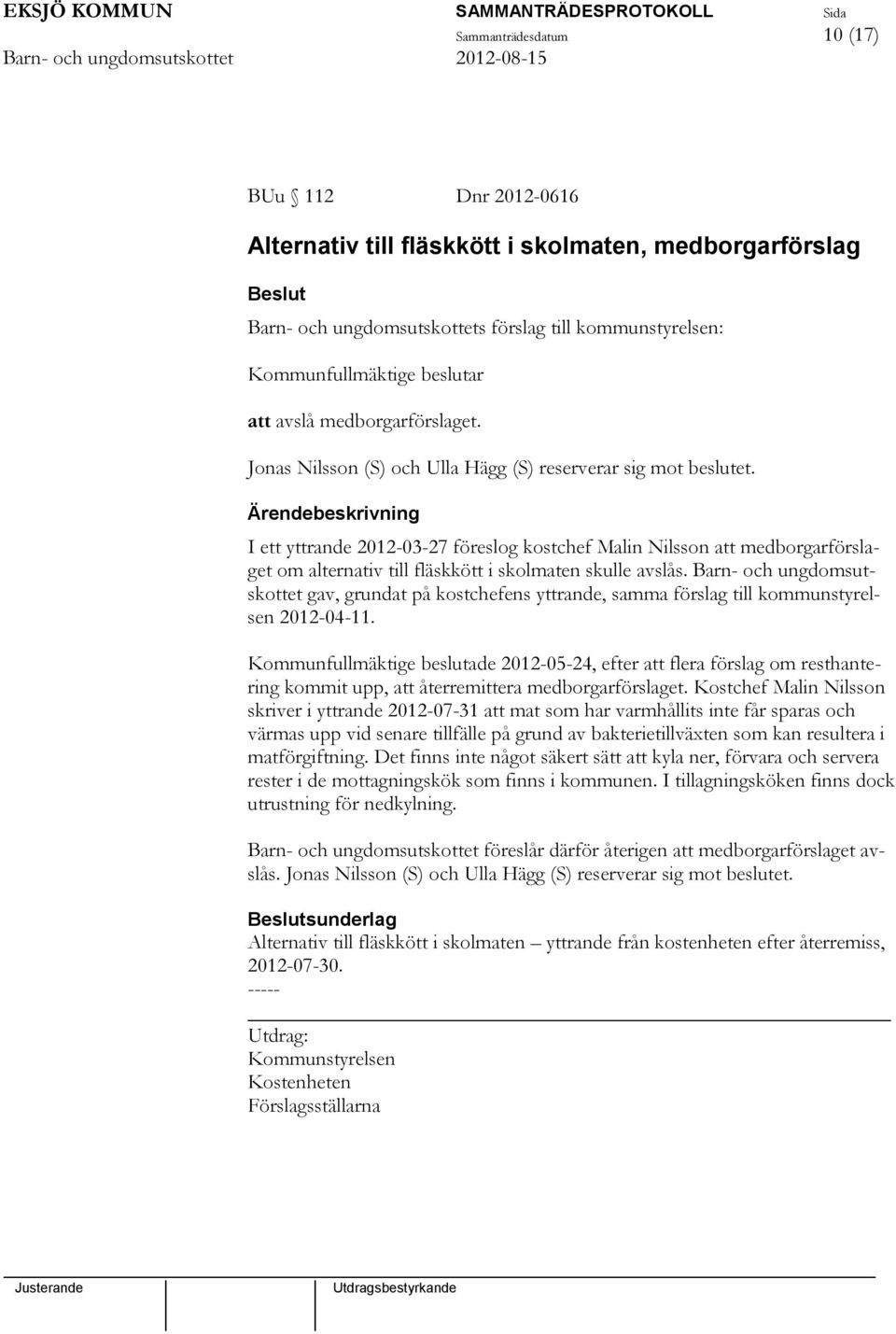 I ett yttrande 2012-03-27 föreslog kostchef Malin Nilsson att medborgarförslaget om alternativ till fläskkött i skolmaten skulle avslås.