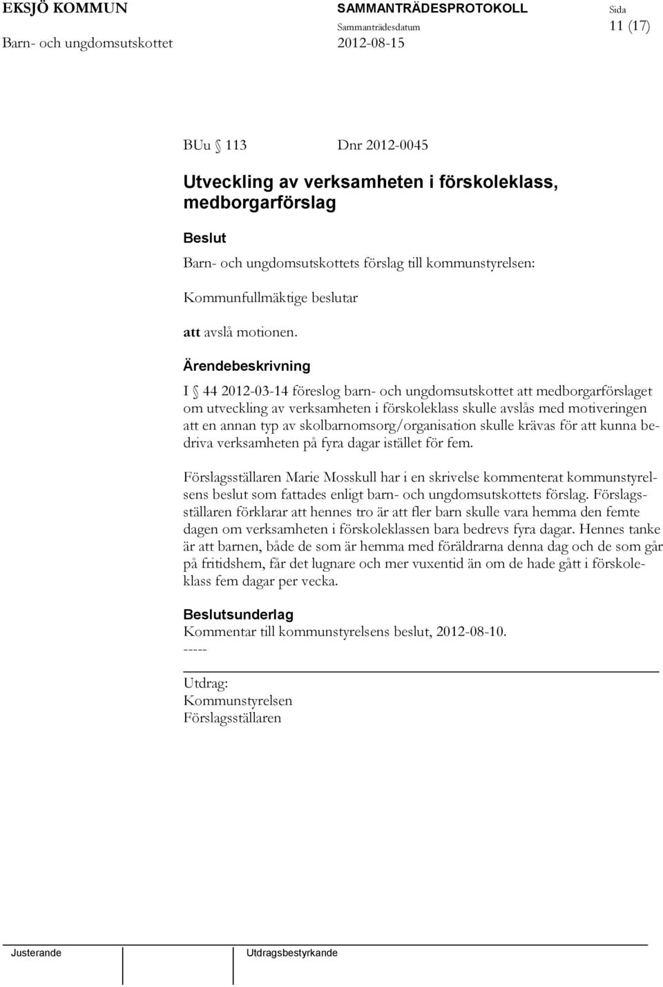 I 44 2012-03-14 föreslog barn- och ungdomsutskottet att medborgarförslaget om utveckling av verksamheten i förskoleklass skulle avslås med motiveringen att en annan typ av skolbarnomsorg/organisation