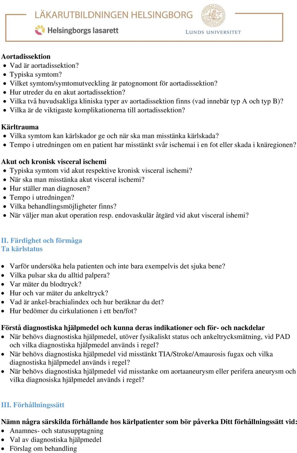 Kärltrauma Vilka symtom kan kärlskador ge och när ska man misstänka kärlskada? Tempo i utredningen om en patient har misstänkt svår ischemai i en fot eller skada i knäregionen?