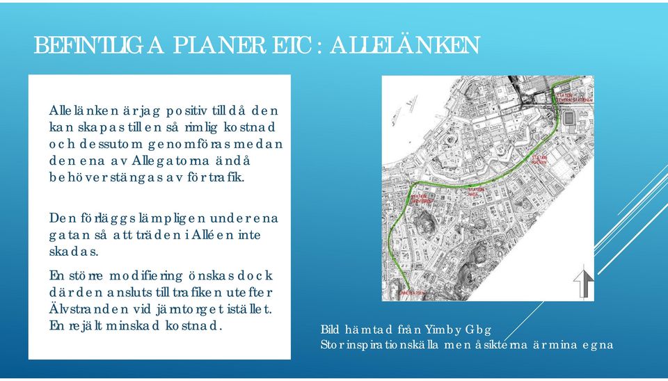 Den förläggs lämpligen under ena gatan så att träden i Alléen inte skadas.