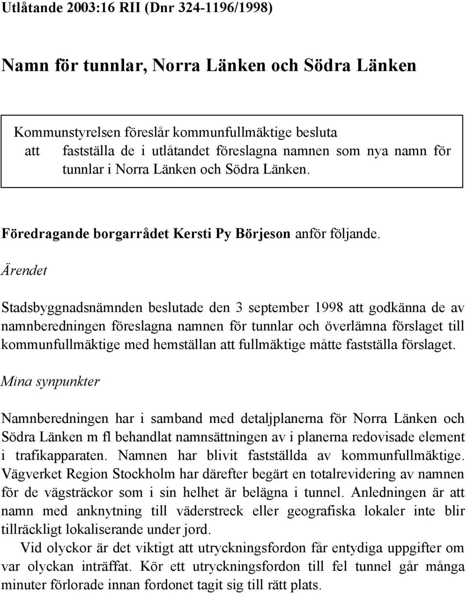 Ärendet Stadsbyggnadsnämnden beslutade den 3 september 1998 att godkänna de av namnberedningen föreslagna namnen för tunnlar och överlämna förslaget till kommunfullmäktige med hemställan att