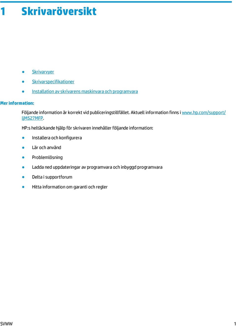 HP:s heltäckande hjälp för skrivaren innehåller följande information: Installera och konfigurera Lär och använd