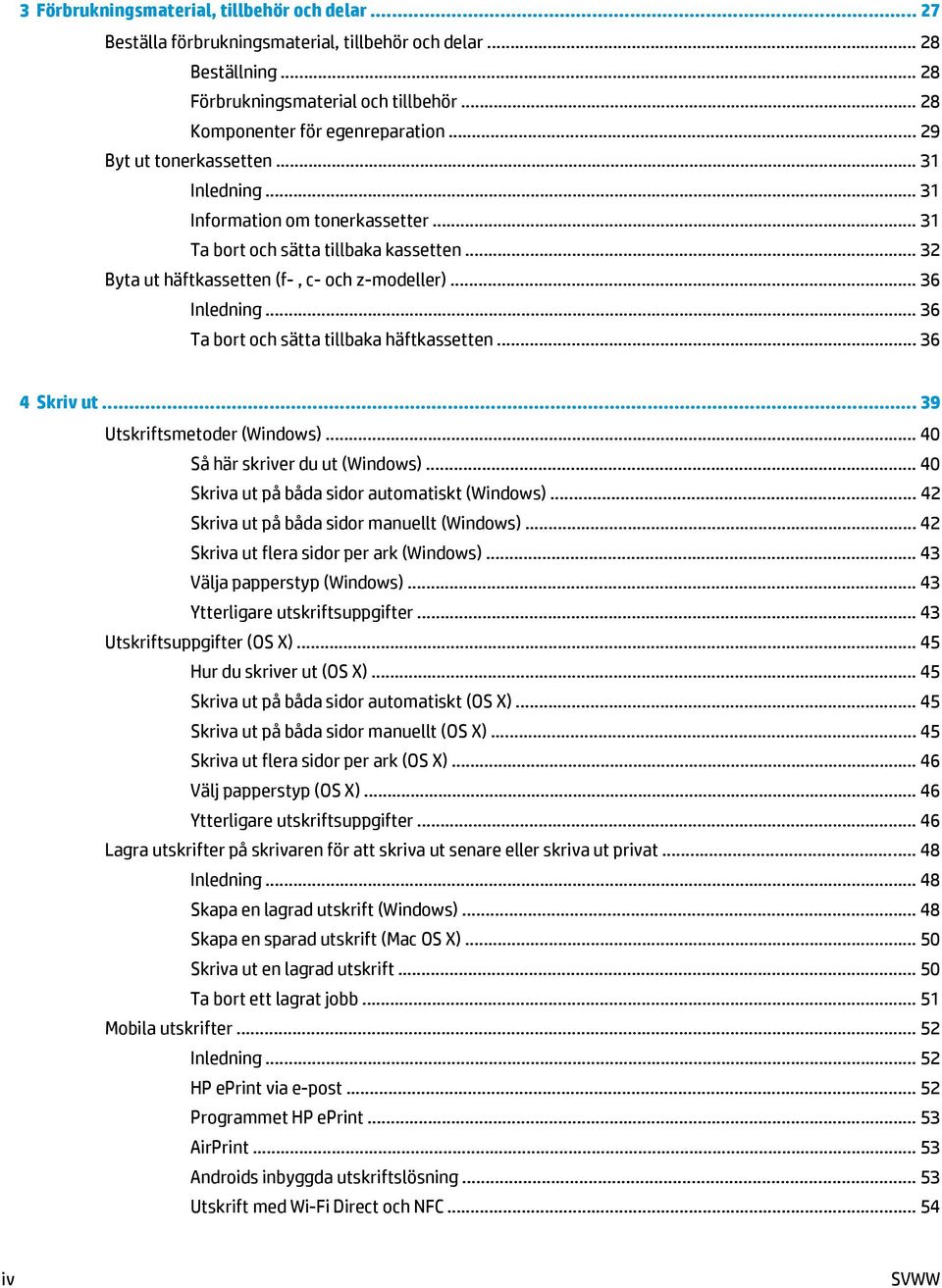 .. 36 Ta bort och sätta tillbaka häftkassetten... 36 4 Skriv ut... 39 Utskriftsmetoder (Windows)... 40 Så här skriver du ut (Windows)... 40 Skriva ut på båda sidor automatiskt (Windows).
