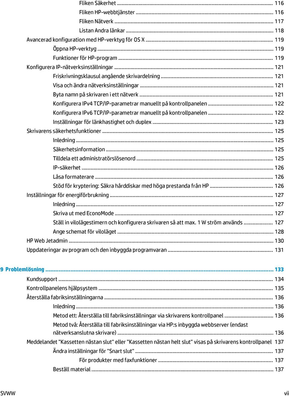 .. 121 Byta namn på skrivaren i ett nätverk... 121 Konfigurera IPv4 TCP/IP-parametrar manuellt på kontrollpanelen... 122 Konfigurera IPv6 TCP/IP-parametrar manuellt på kontrollpanelen.