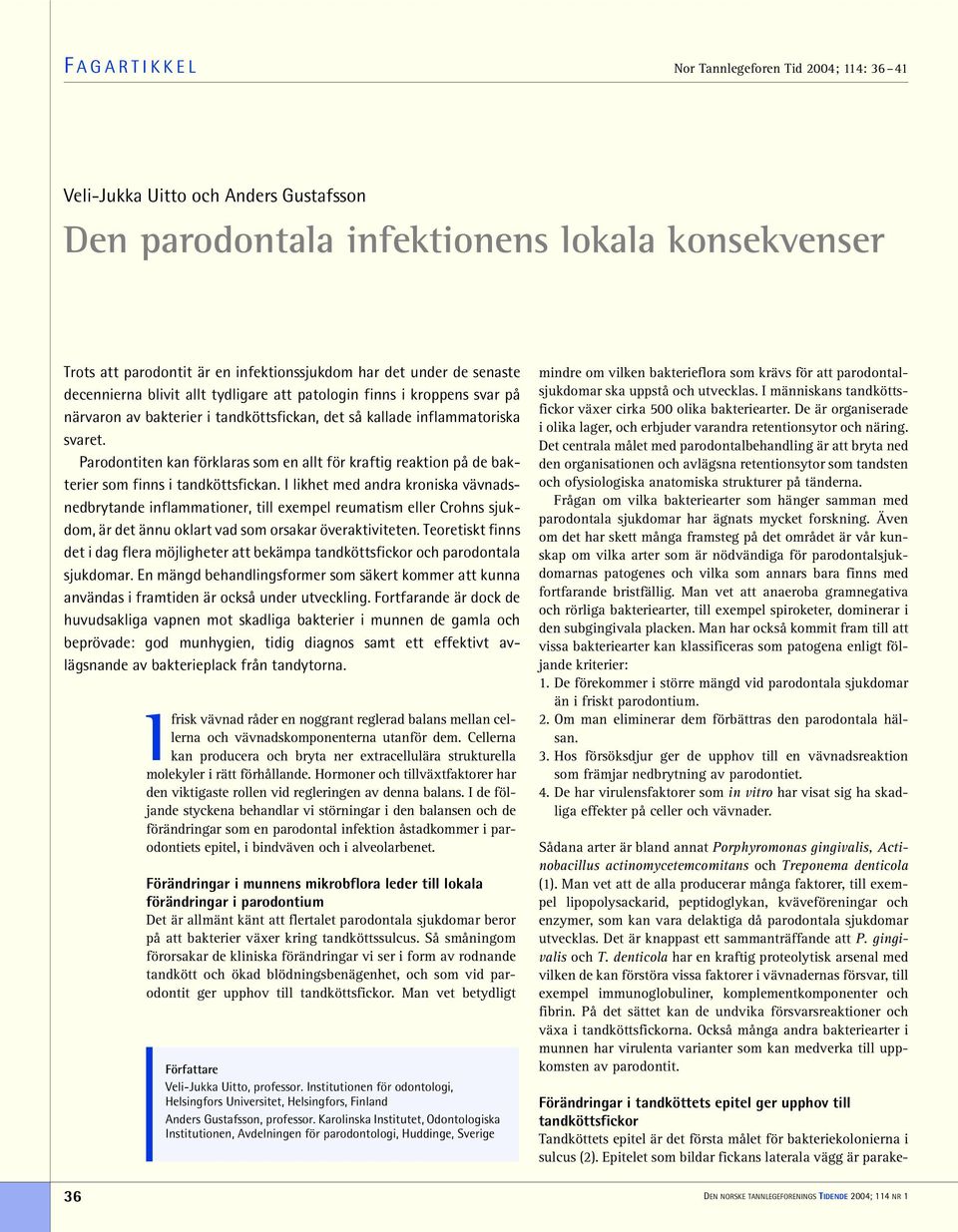 Parodontiten kan förklaras som en allt för kraftig reaktion på de bakterier som finns i tandköttsfickan.