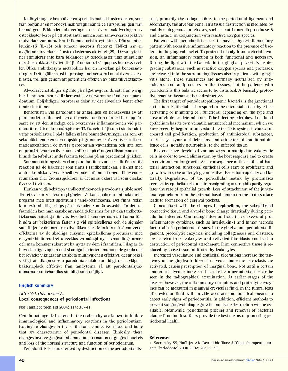Pro-inflammatoriska cytokiner, främst interleukin-1β (IL-1β) och tumour necrosis factor α (TNFα) har en avgörande inverkan på osteoklasternas aktivitet (29).