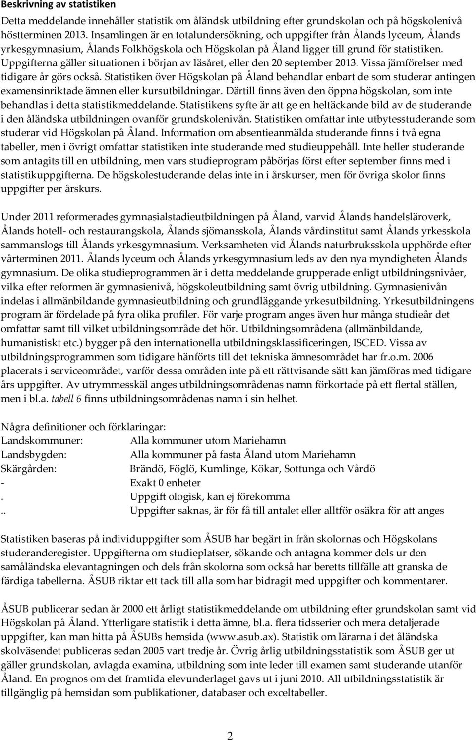 Uppgifterna gäller situationen i början av läsåret, eller den 20 september 2013. Vissa jämförelser med tidigare år görs också.