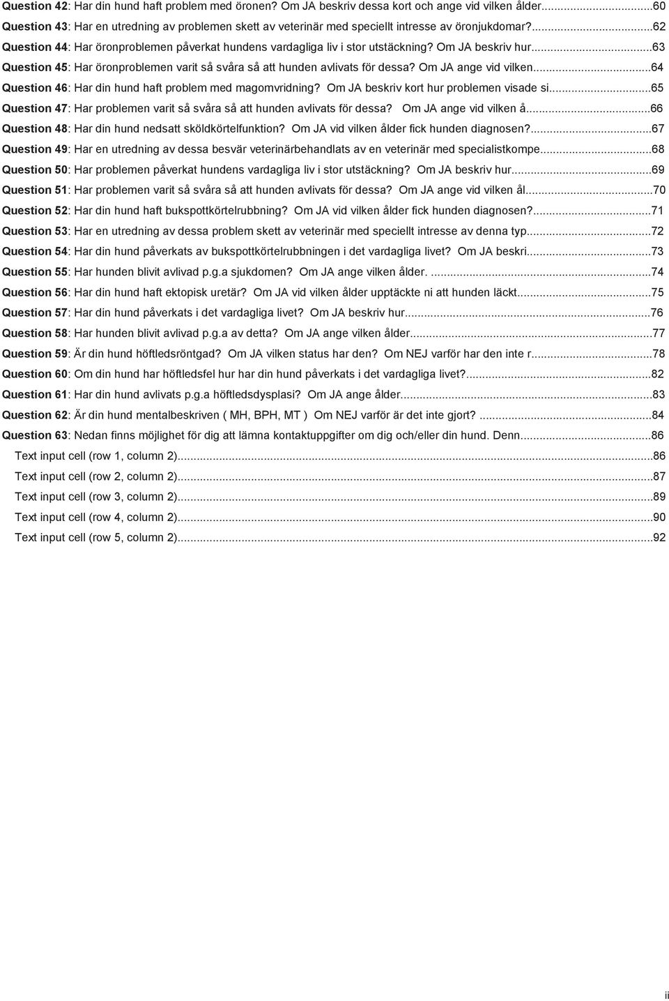 Om JA beskriv hur...63 Question 45: Har öronproblemen varit så svåra så att hunden avlivats för dessa? Om JA ange vid vilken...64 Question 46: Har din hund haft problem med magomvridning?