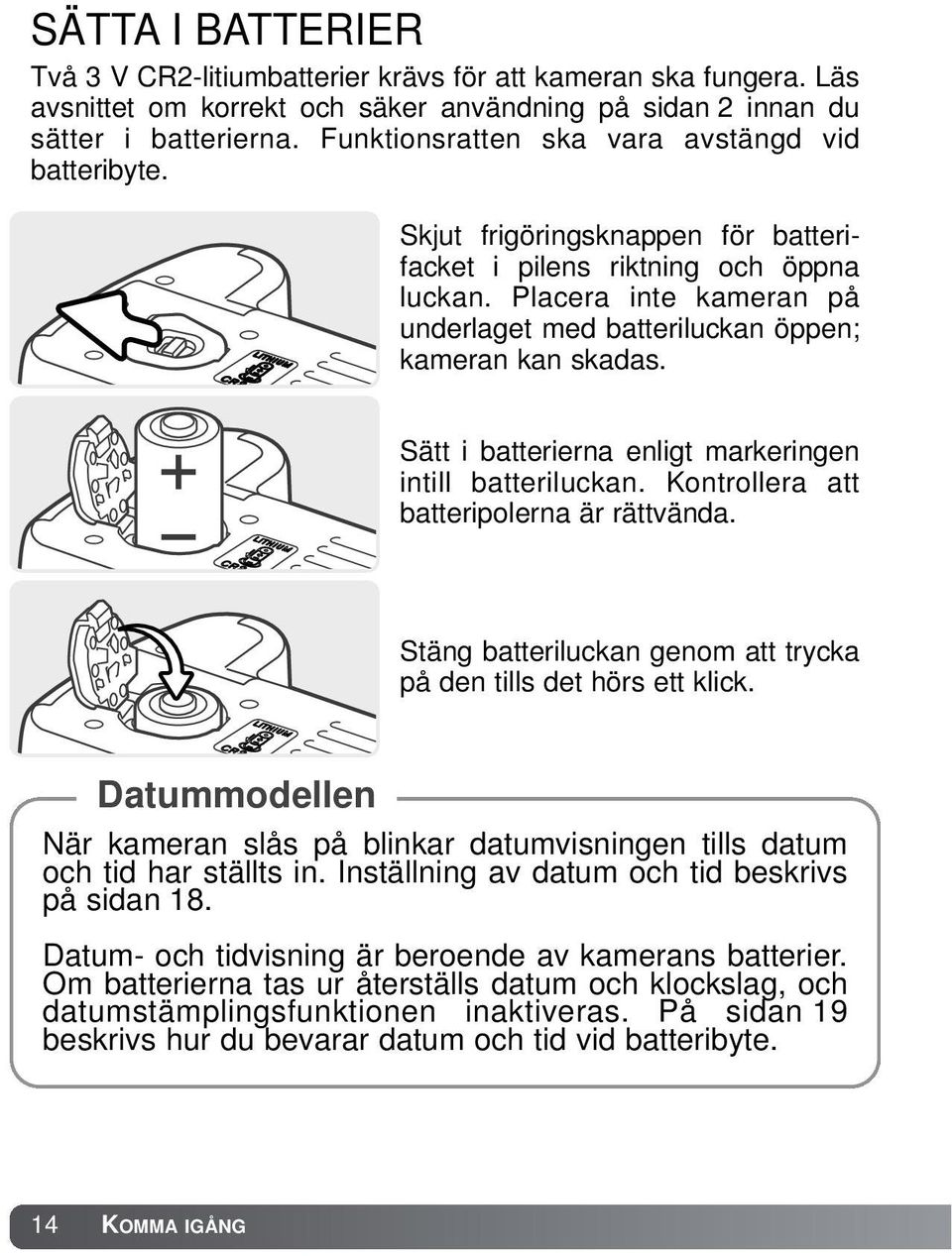 Placera inte kameran på underlaget med batteriluckan öppen; kameran kan skadas. Sätt i batterierna enligt markeringen intill batteriluckan. Kontrollera att batteripolerna är rättvända.