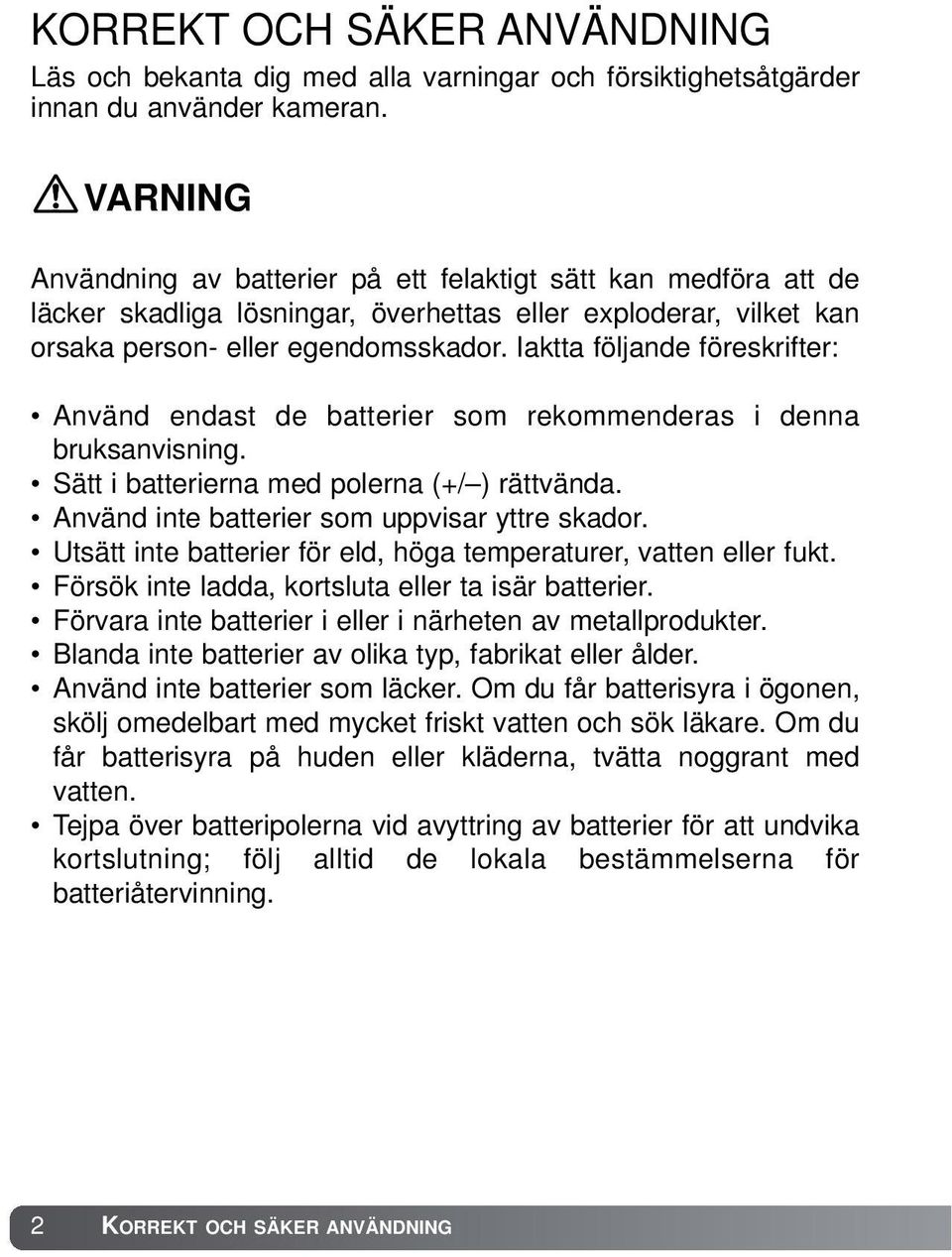 Iaktta följande föreskrifter: Använd endast de batterier som rekommenderas i denna bruksanvisning. Sätt i batterierna med polerna (+/ ) rättvända. Använd inte batterier som uppvisar yttre skador.