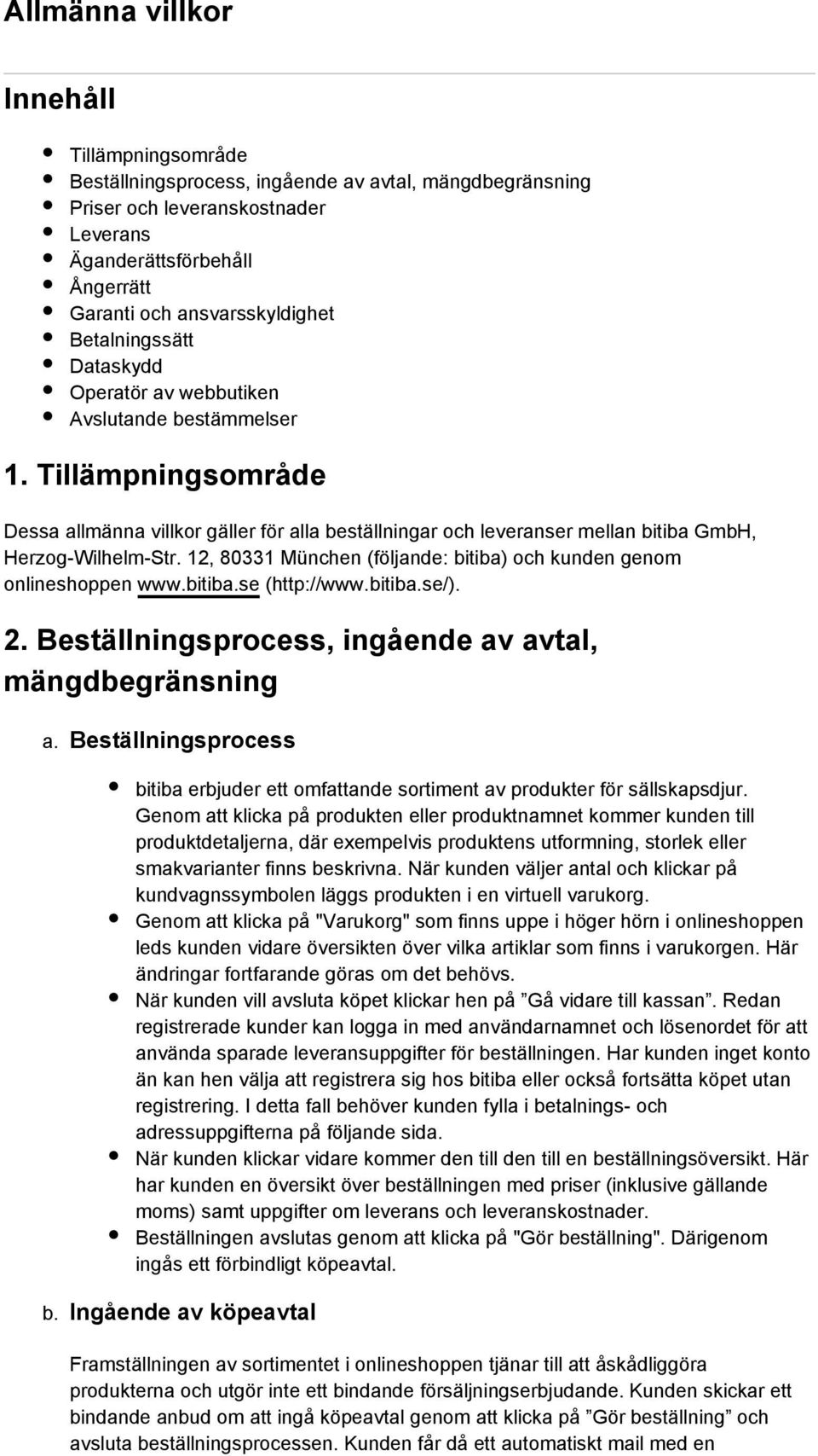 Tillämpningsområde Dessa allmänna villkor gäller för alla beställningar och leveranser mellan bitiba GmbH, Herzog-Wilhelm-Str. 12, 80331 München (följande: bitiba) och kunden genom onlineshoppen www.