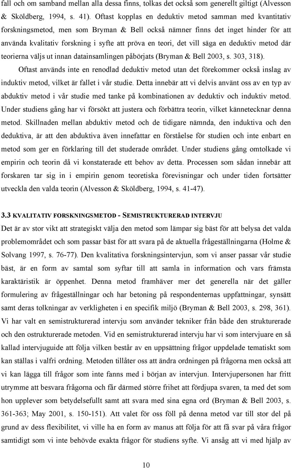 vill säga en deduktiv metod där teorierna väljs ut innan datainsamlingen påbörjats (Bryman & Bell 2003, s. 303, 318).