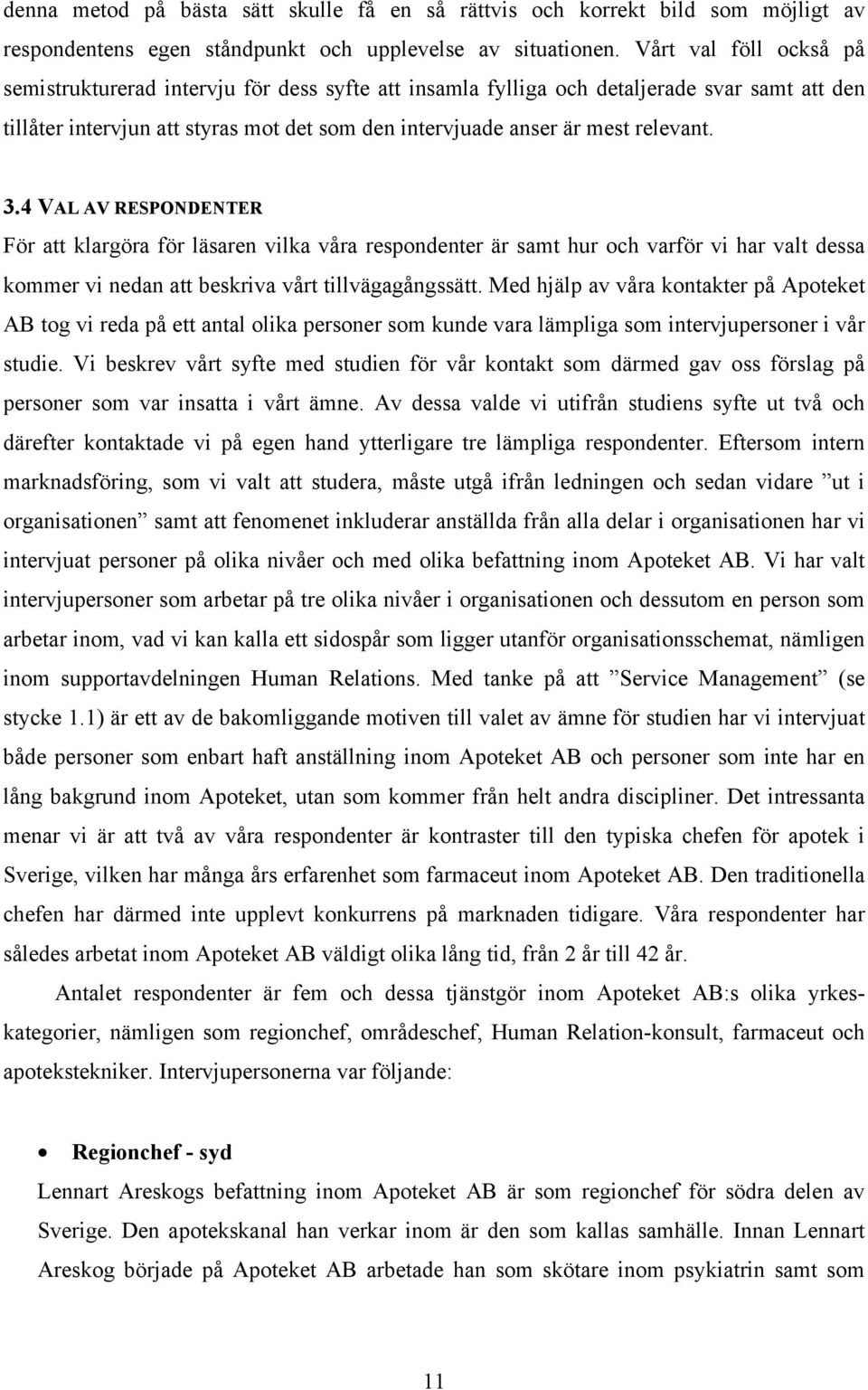 3.4 VAL AV RESPONDENTER För att klargöra för läsaren vilka våra respondenter är samt hur och varför vi har valt dessa kommer vi nedan att beskriva vårt tillvägagångssätt.