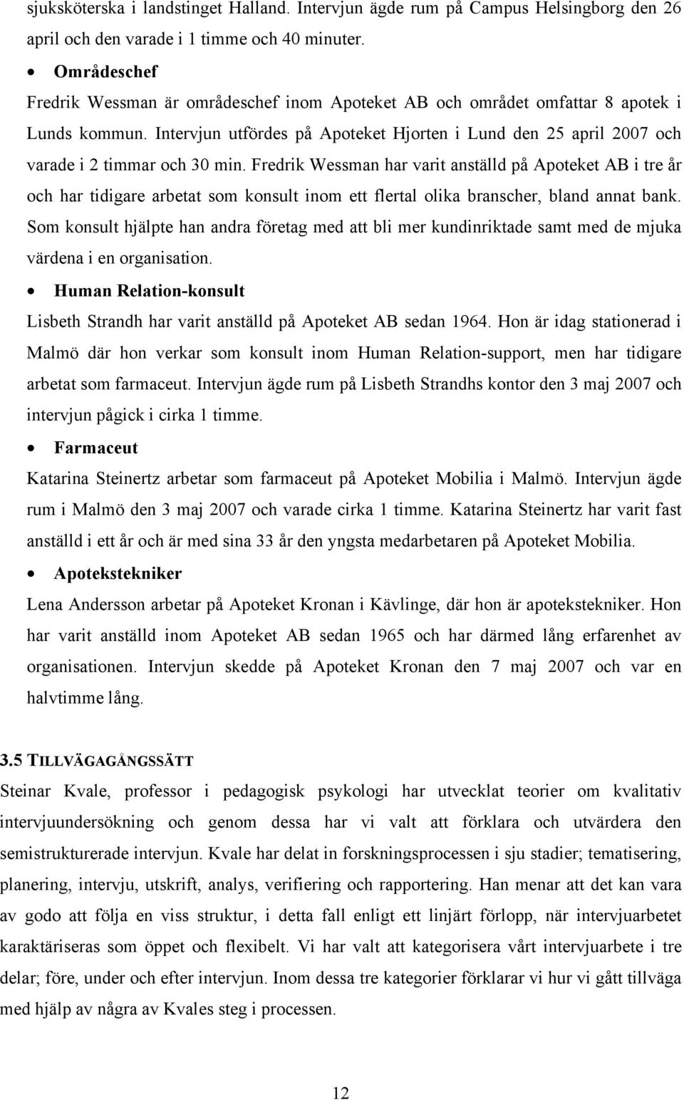 Intervjun utfördes på Apoteket Hjorten i Lund den 25 april 2007 och varade i 2 timmar och 30 min.