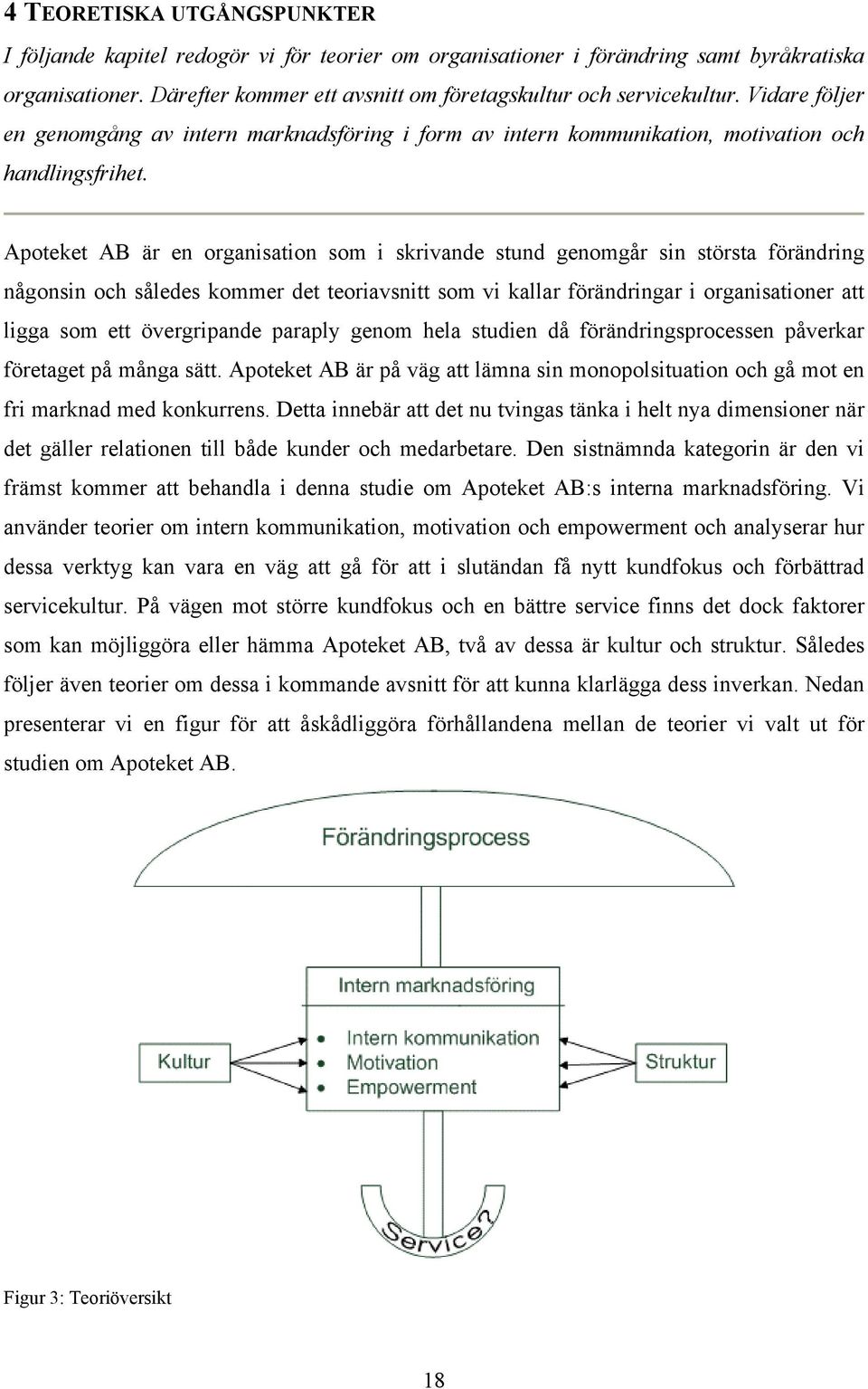 Apoteket AB är en organisation som i skrivande stund genomgår sin största förändring någonsin och således kommer det teoriavsnitt som vi kallar förändringar i organisationer att ligga som ett