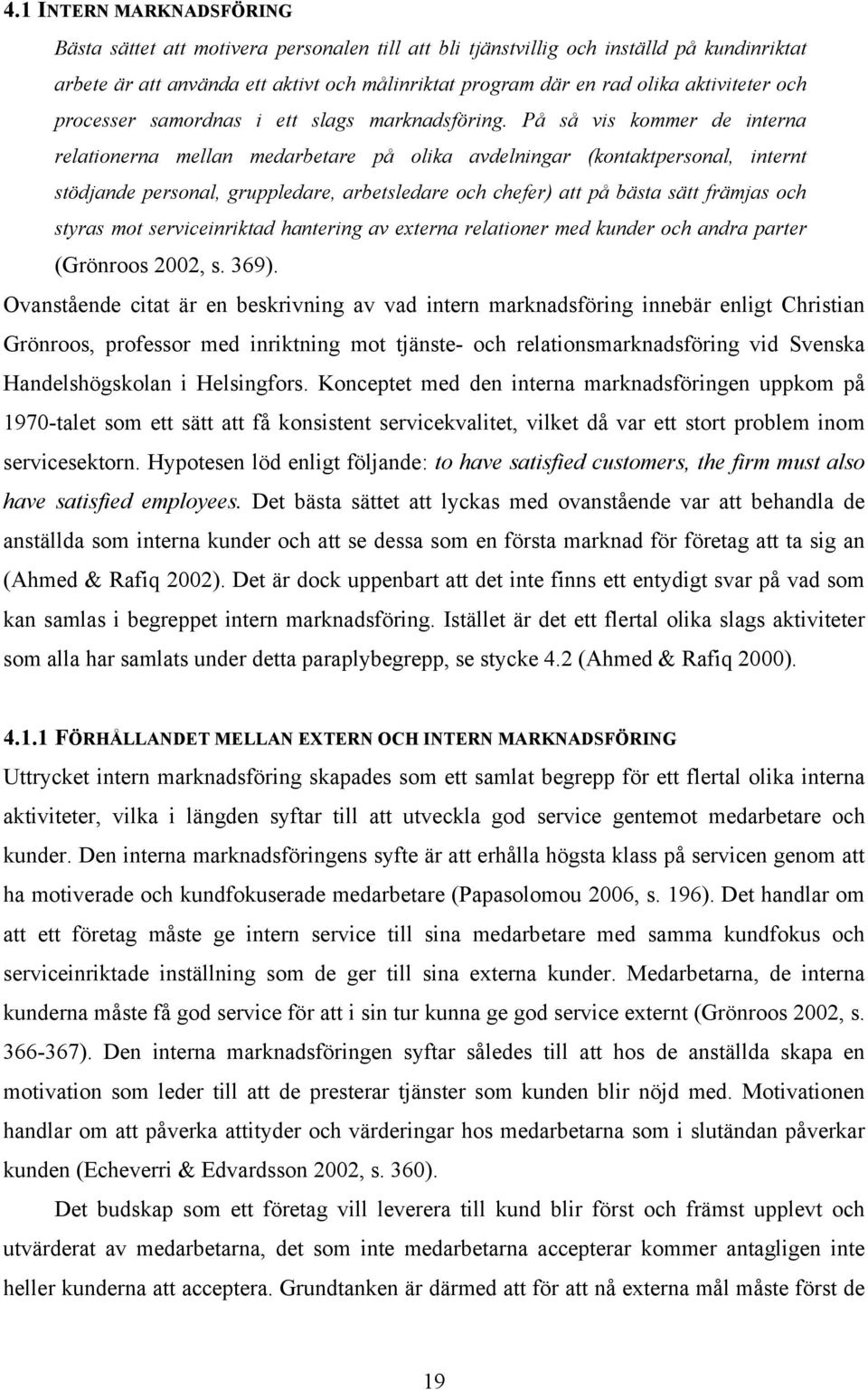 På så vis kommer de interna relationerna mellan medarbetare på olika avdelningar (kontaktpersonal, internt stödjande personal, gruppledare, arbetsledare och chefer) att på bästa sätt främjas och