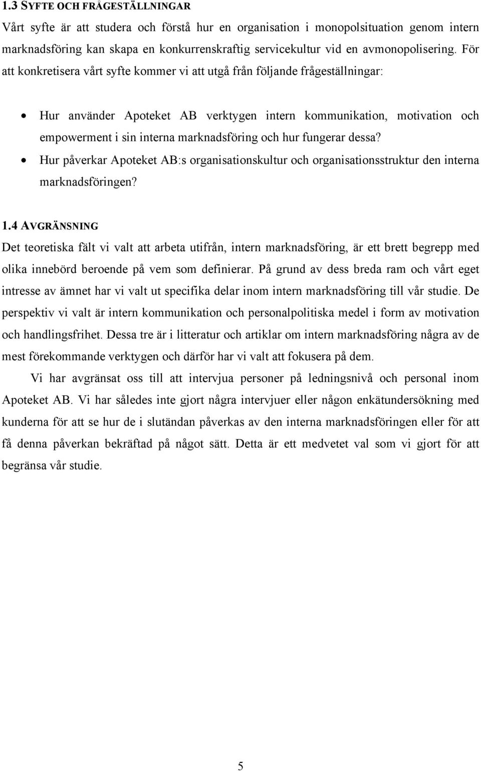 För att konkretisera vårt syfte kommer vi att utgå från följande frågeställningar: Hur använder Apoteket AB verktygen intern kommunikation, motivation och empowerment i sin interna marknadsföring och