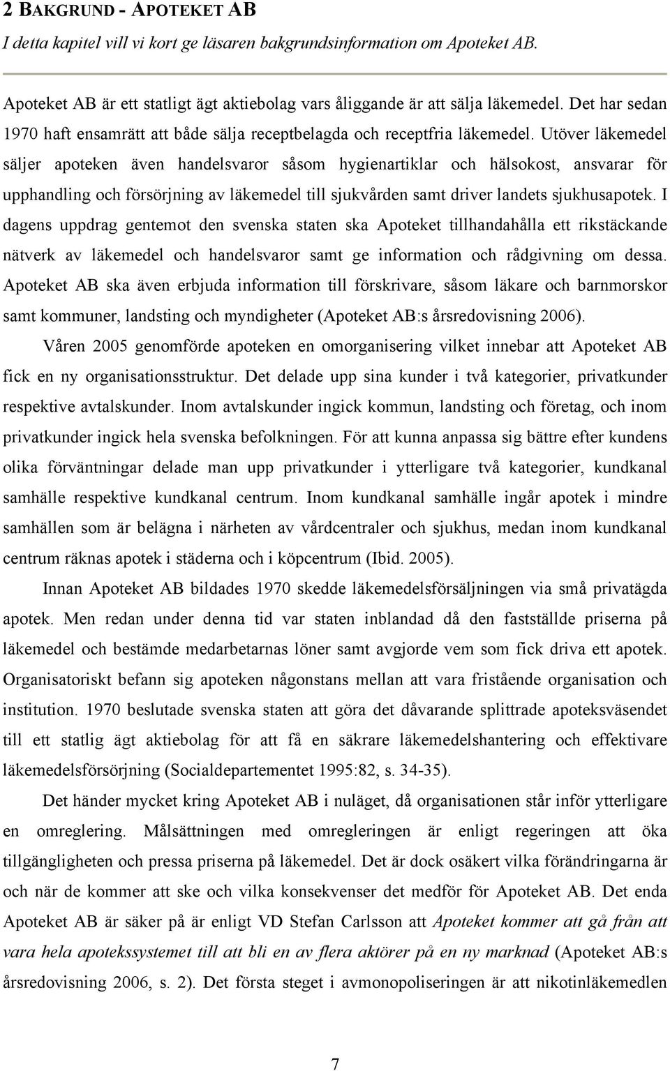 Utöver läkemedel säljer apoteken även handelsvaror såsom hygienartiklar och hälsokost, ansvarar för upphandling och försörjning av läkemedel till sjukvården samt driver landets sjukhusapotek.