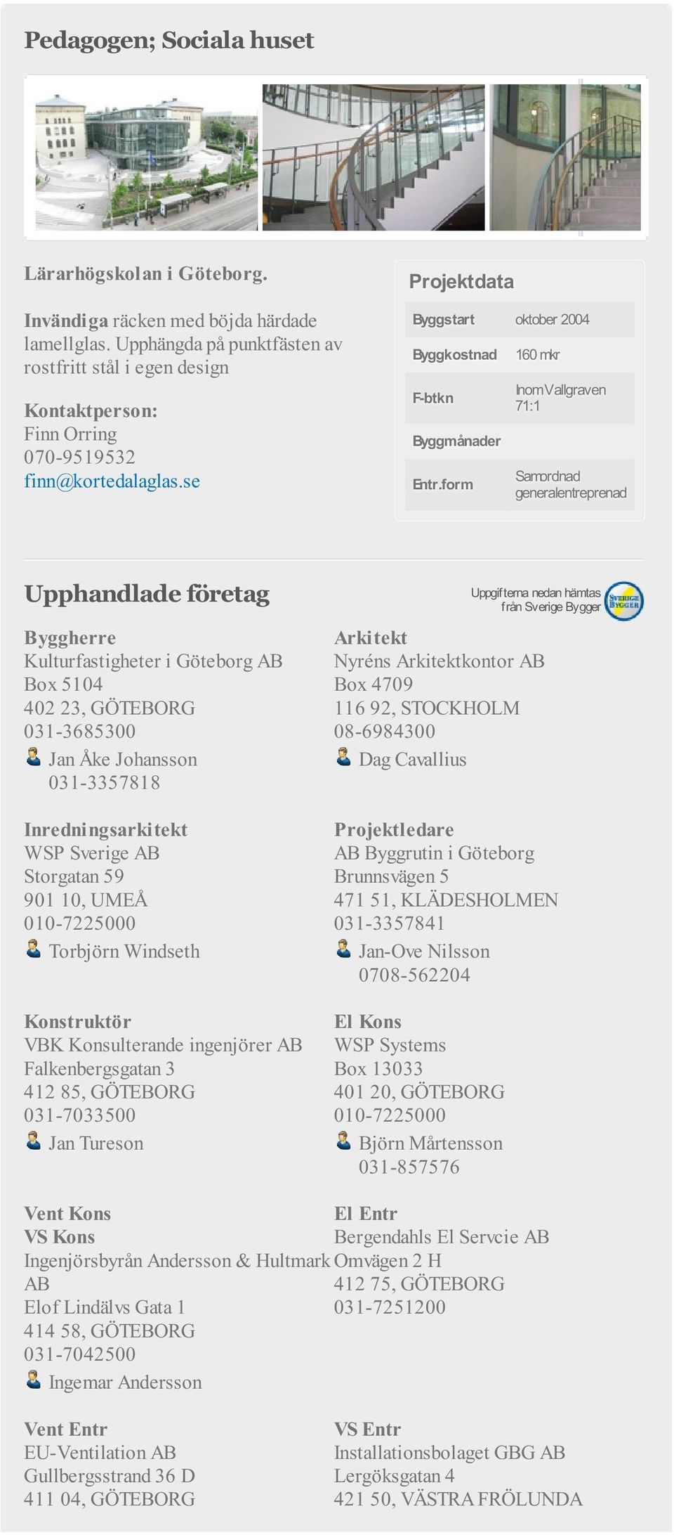 form 160 mkr Inom Vallgraven 71:1 Samordnad generalentreprenad Upphandlade företag Byggherre Kulturfastigheter i Göteborg AB Box 5104 402 23, GÖTEBORG 031-3685300 Jan Åke Johansson 031-3357818