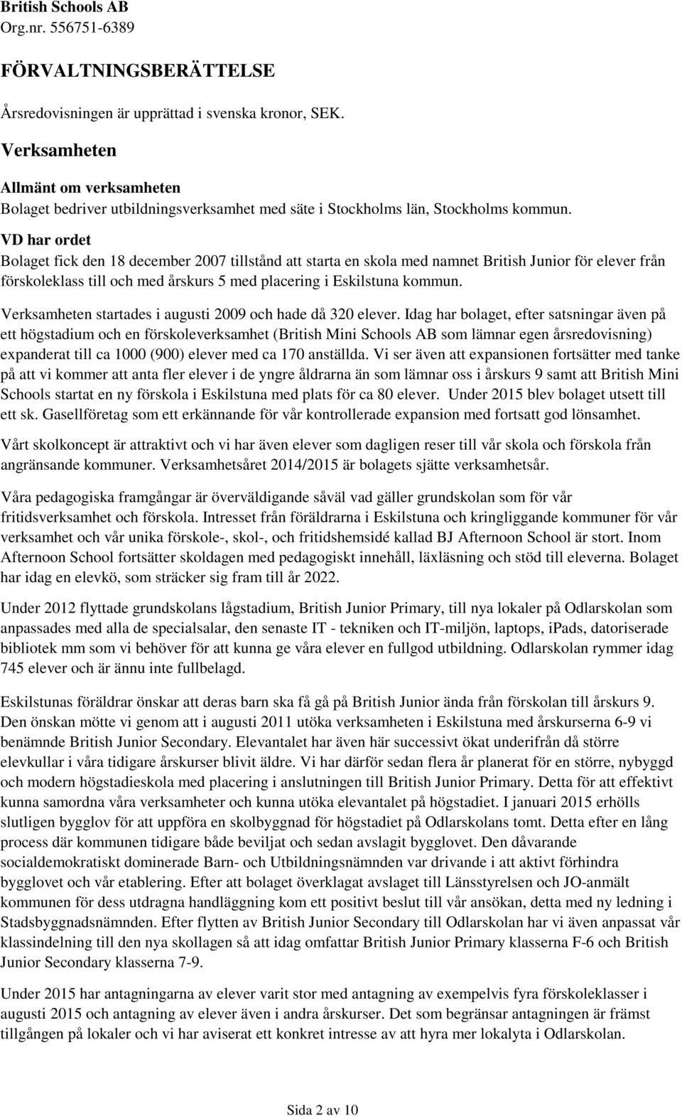 Verksamheten startades i augusti 2009 och hade då 320 elever.