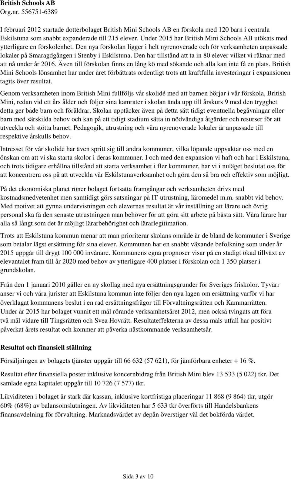 Den nya förskolan ligger i helt nyrenoverade och för verksamheten anpassade lokaler på Smaragdgången i Stenby i Eskilstuna.