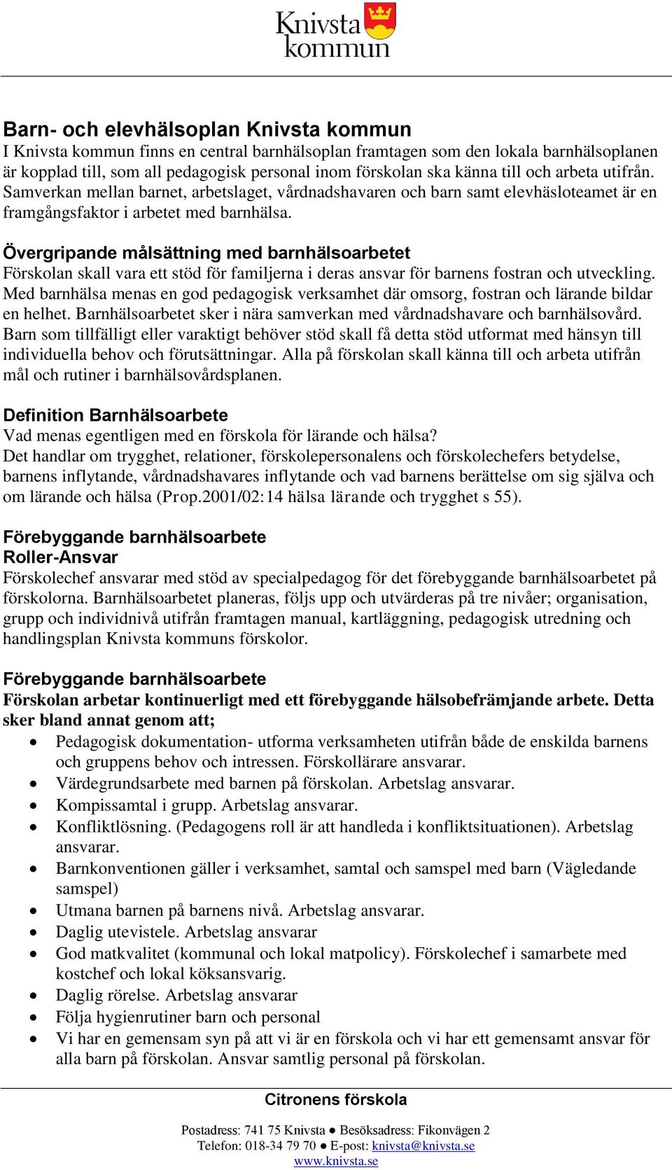 Övergripande målsättning med barnhälsoarbetet Förskolan skall vara ett stöd för familjerna i deras ansvar för barnens fostran och utveckling.