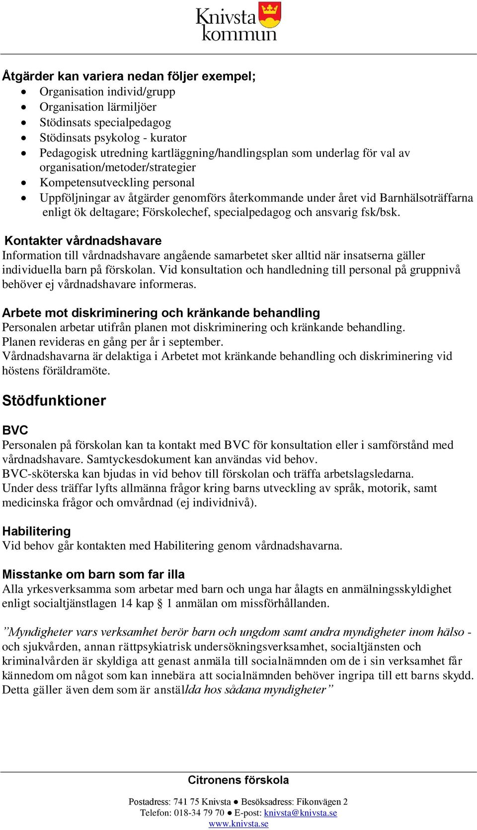 Förskolechef, specialpedagog och ansvarig fsk/bsk. Kontakter vårdnadshavare Information till vårdnadshavare angående samarbetet sker alltid när insatserna gäller individuella barn på förskolan.