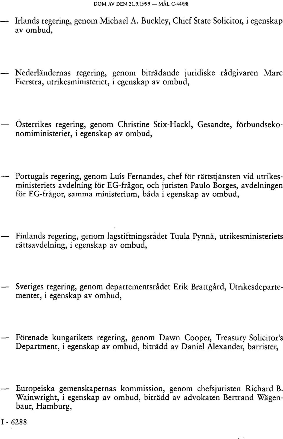 Christine Stix-Hackl, Gesandte, förbundsekonomiministeriet, i egenskap av ombud, Portugals regering, genom Luis Fernandes, chef för rättstjänsten vid utrikesministeriets avdelning för EG-frågor, och