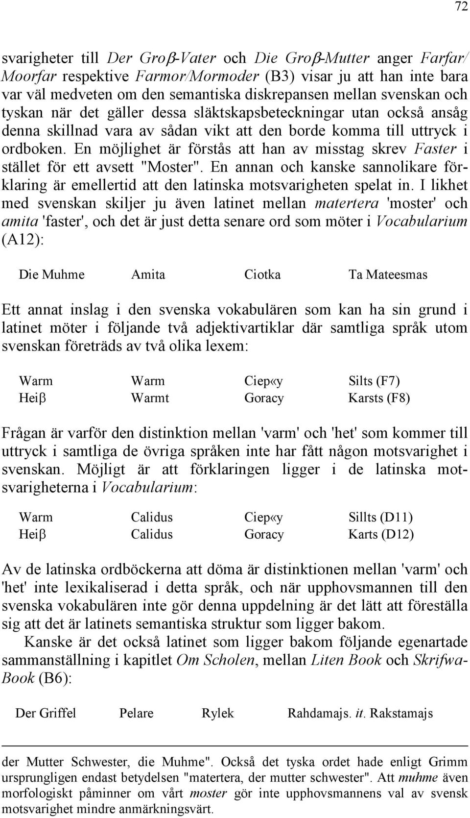 En möjlighet är förstås att han av misstag skrev Faster i stället för ett avsett "Moster". En annan och kanske sannolikare förklaring är emellertid att den latinska motsvarigheten spelat in.