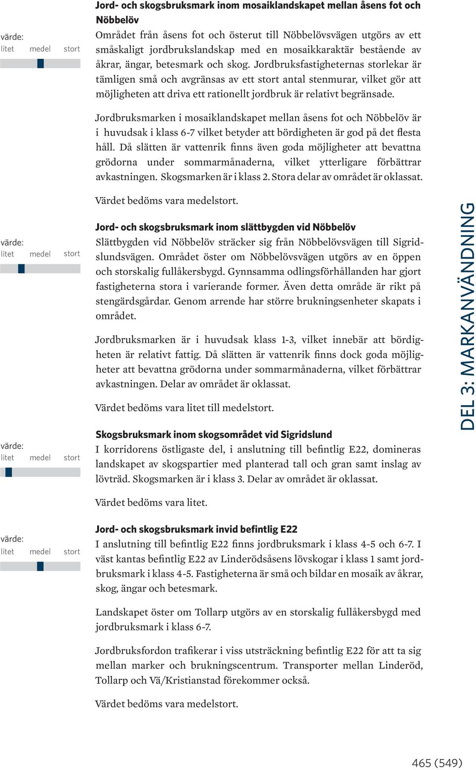 Jordbruksfastigheternas storlekar är tämligen små och avgränsas av ett stort antal stenmurar, vilket gör att möjligheten att driva ett rationellt jordbruk är relativt begränsade.