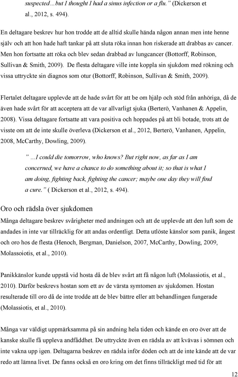 Men hon fortsatte att röka och blev sedan drabbad av lungcancer (Bottorff, Robinson, Sullivan & Smith, 2009).