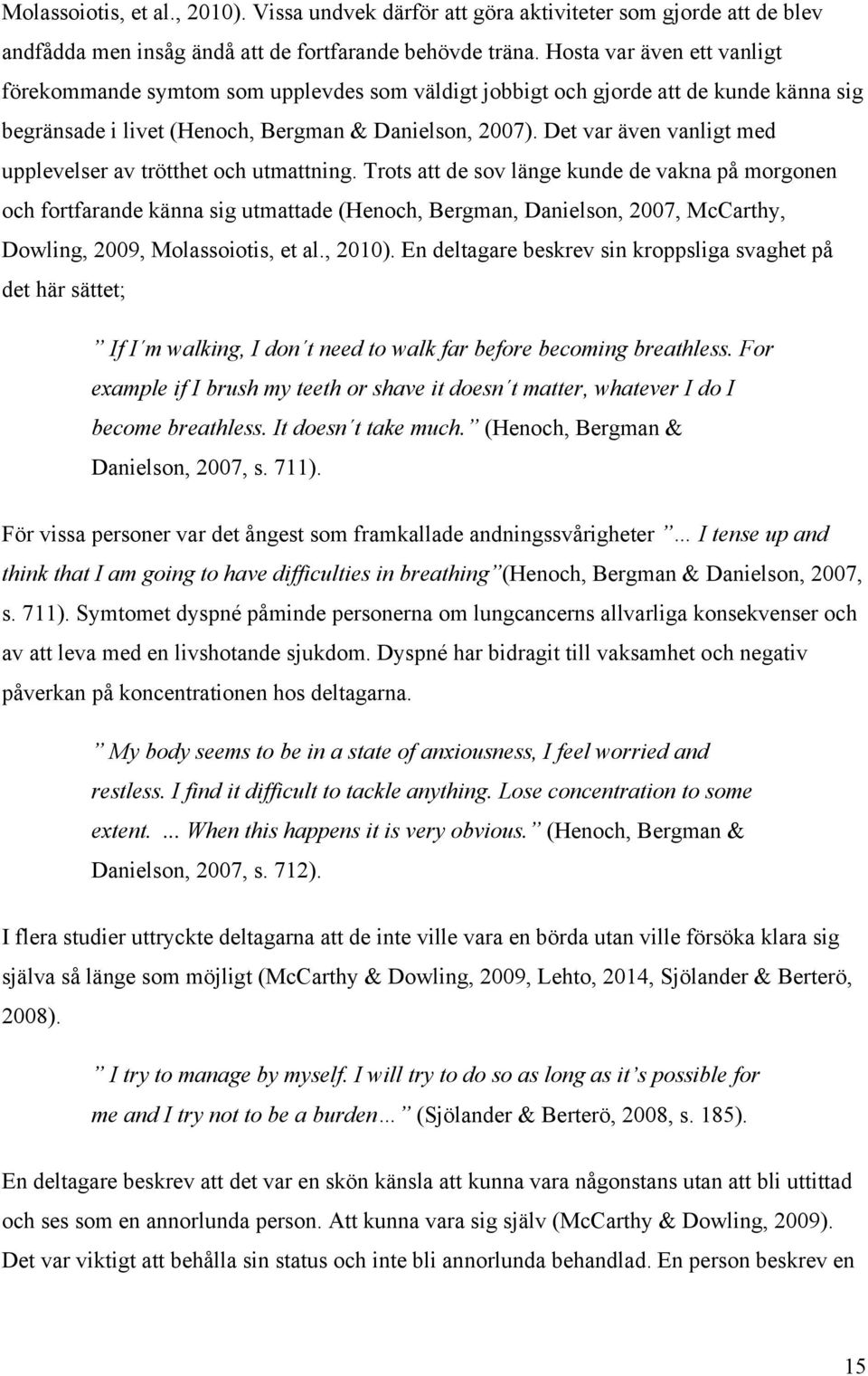 Det var även vanligt med upplevelser av trötthet och utmattning.