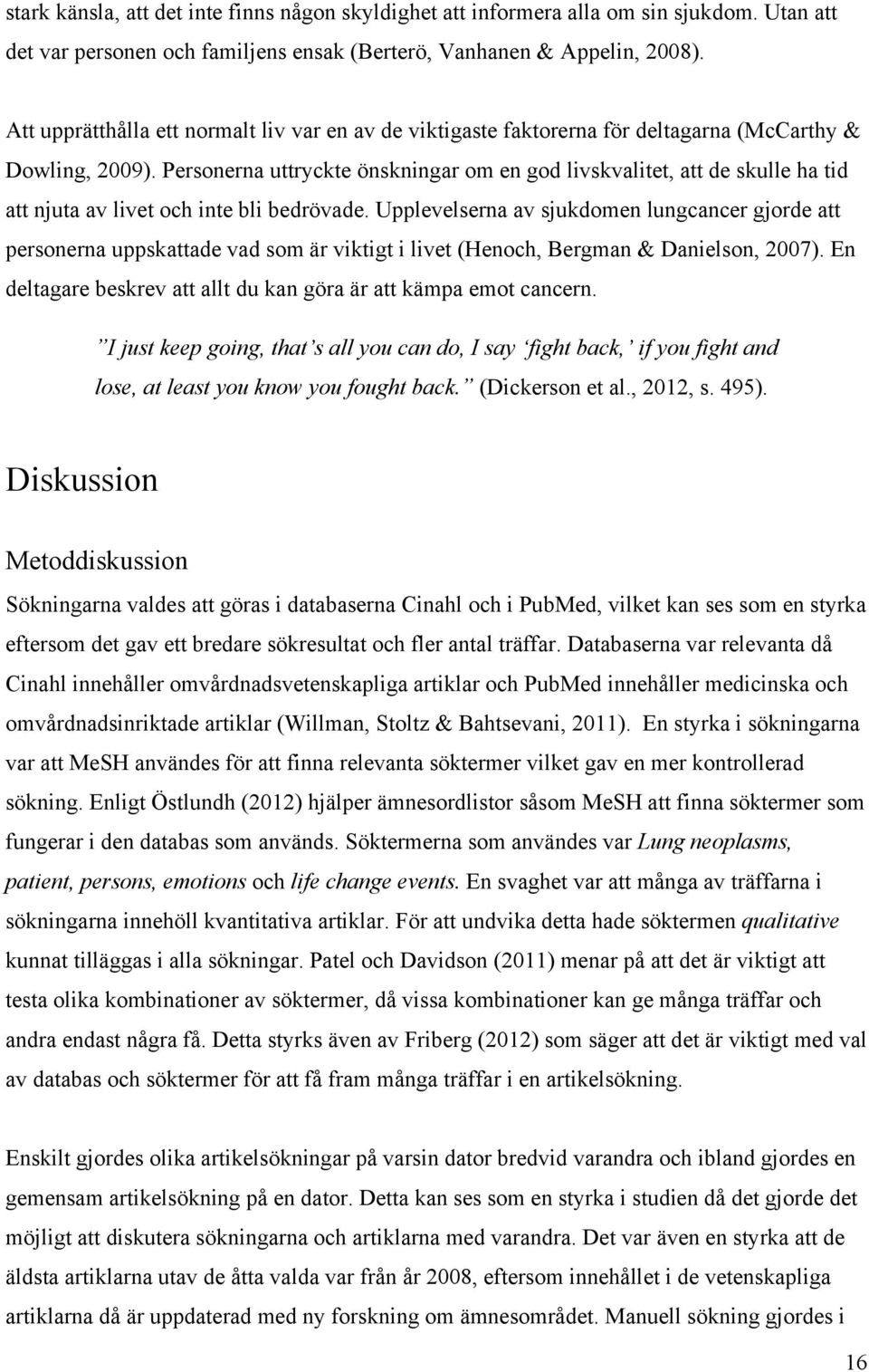Personerna uttryckte önskningar om en god livskvalitet, att de skulle ha tid att njuta av livet och inte bli bedrövade.