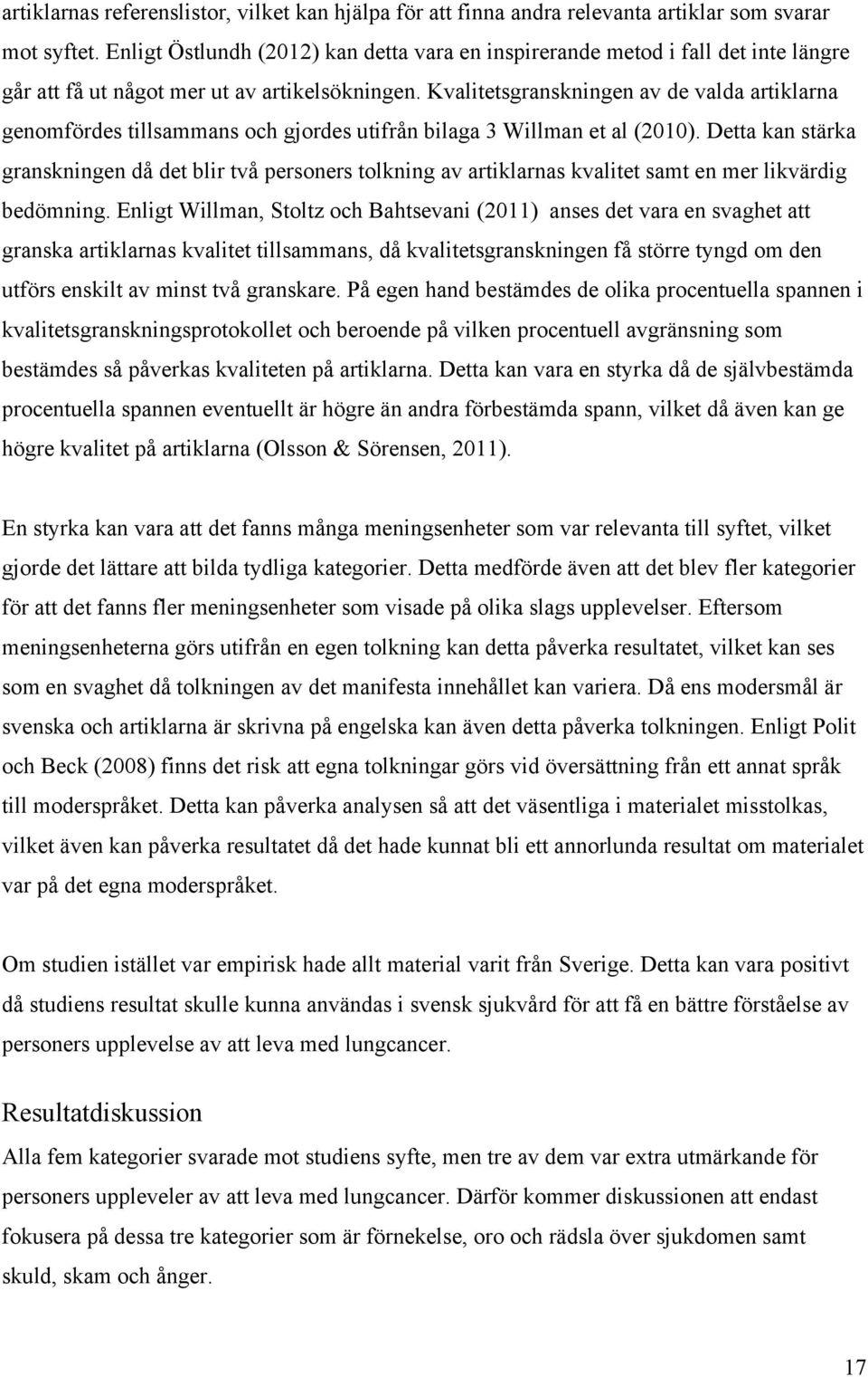 Kvalitetsgranskningen av de valda artiklarna genomfördes tillsammans och gjordes utifrån bilaga 3 Willman et al (2010).