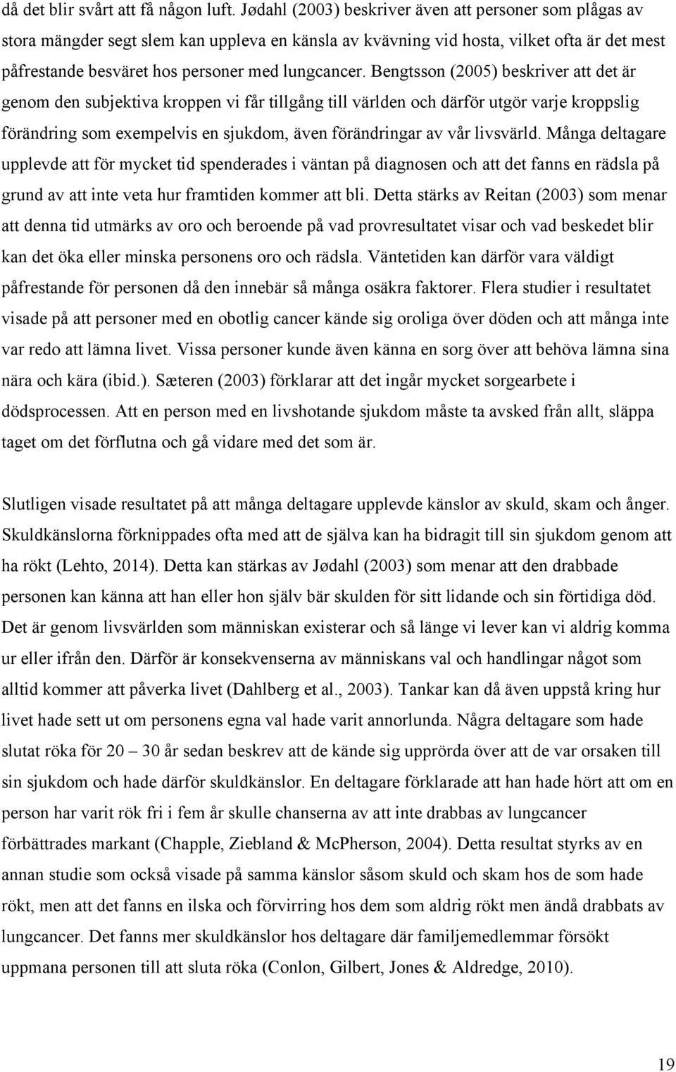 Bengtsson (2005) beskriver att det är genom den subjektiva kroppen vi får tillgång till världen och därför utgör varje kroppslig förändring som exempelvis en sjukdom, även förändringar av vår